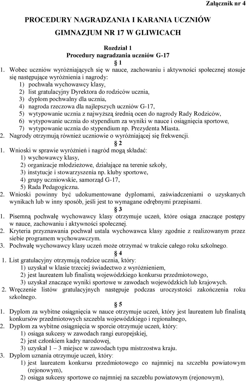 ucznia, 3) dyplom pochwalny dla ucznia, 4) nagroda rzeczowa dla najlepszych uczniów G-17, 5) wytypowanie ucznia z najwyższą średnią ocen do nagrody Rady Rodziców, 6) wytypowanie ucznia do stypendium