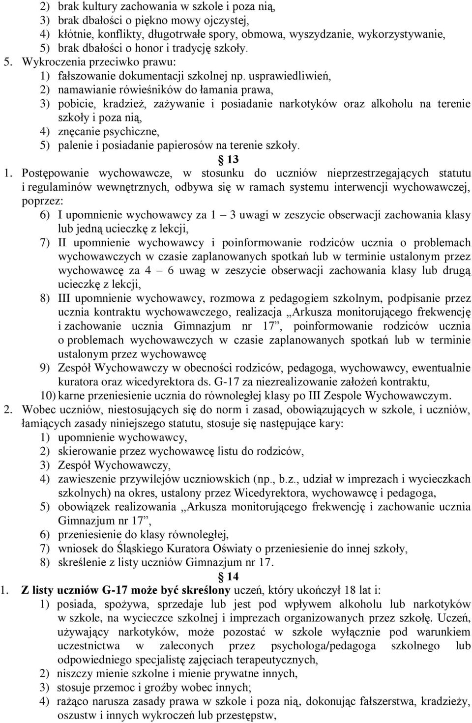 usprawiedliwień, 2) namawianie rówieśników do łamania prawa, 3) pobicie, kradzież, zażywanie i posiadanie narkotyków oraz alkoholu na terenie szkoły i poza nią, 4) znęcanie psychiczne, 5) palenie i