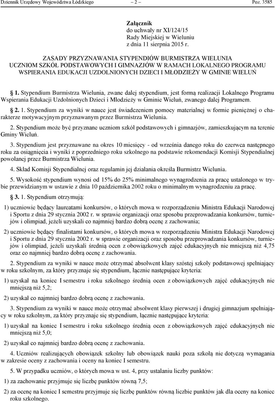 Stypendium Burmistrza Wielunia, zwane dalej stypendium, jest formą realizacji Lokalnego Programu Wspierania Edukacji Uzdolnionych Dzieci i Młodzieży w Gminie Wieluń, zwanego dalej Programem. 2. 1.