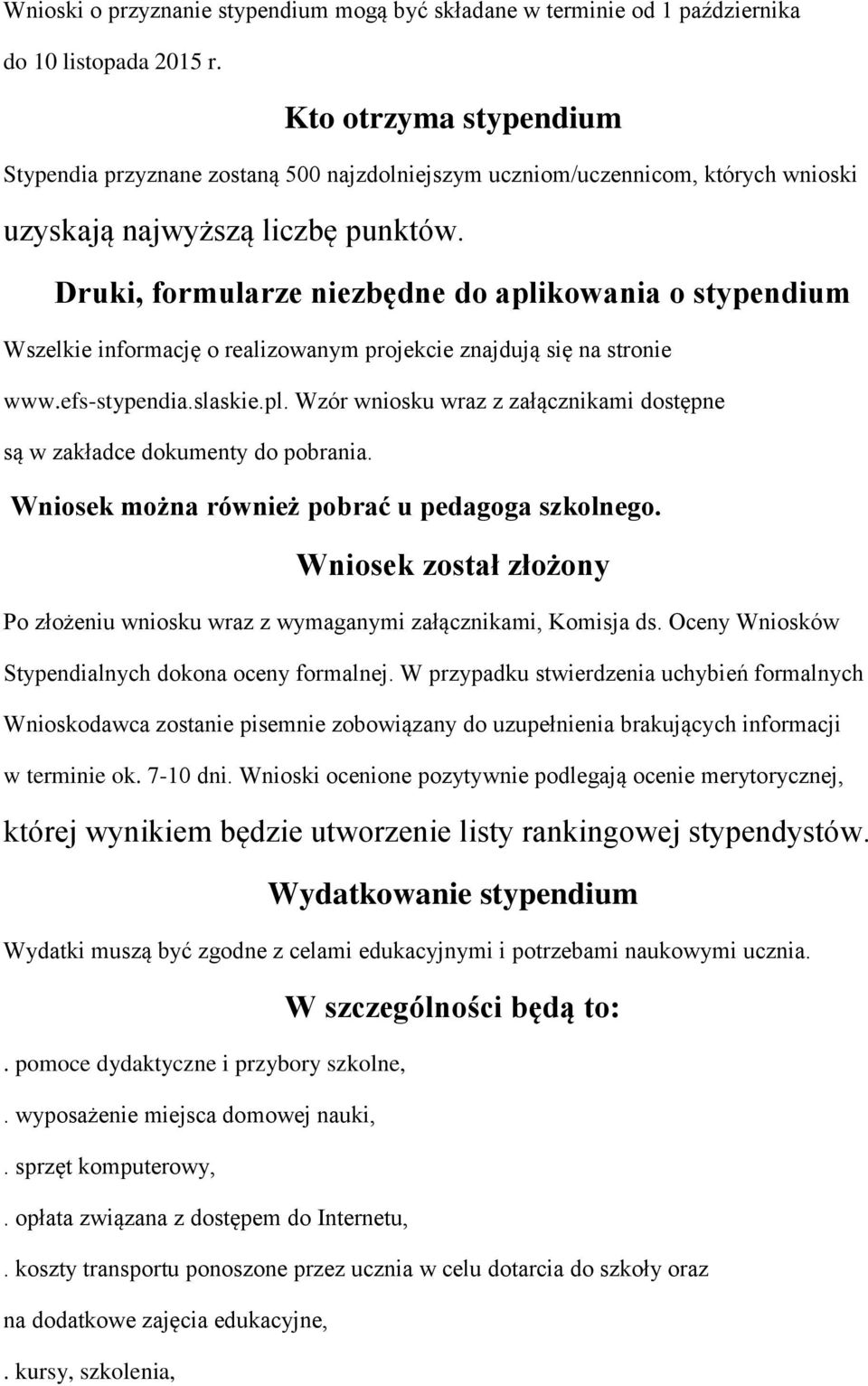 Druki, formularze niezbędne do aplikowania o stypendium Wszelkie informację o realizowanym projekcie znajdują się na stronie www.efs-stypendia.slaskie.pl. Wzór wniosku wraz z załącznikami dostępne są w zakładce dokumenty do pobrania.