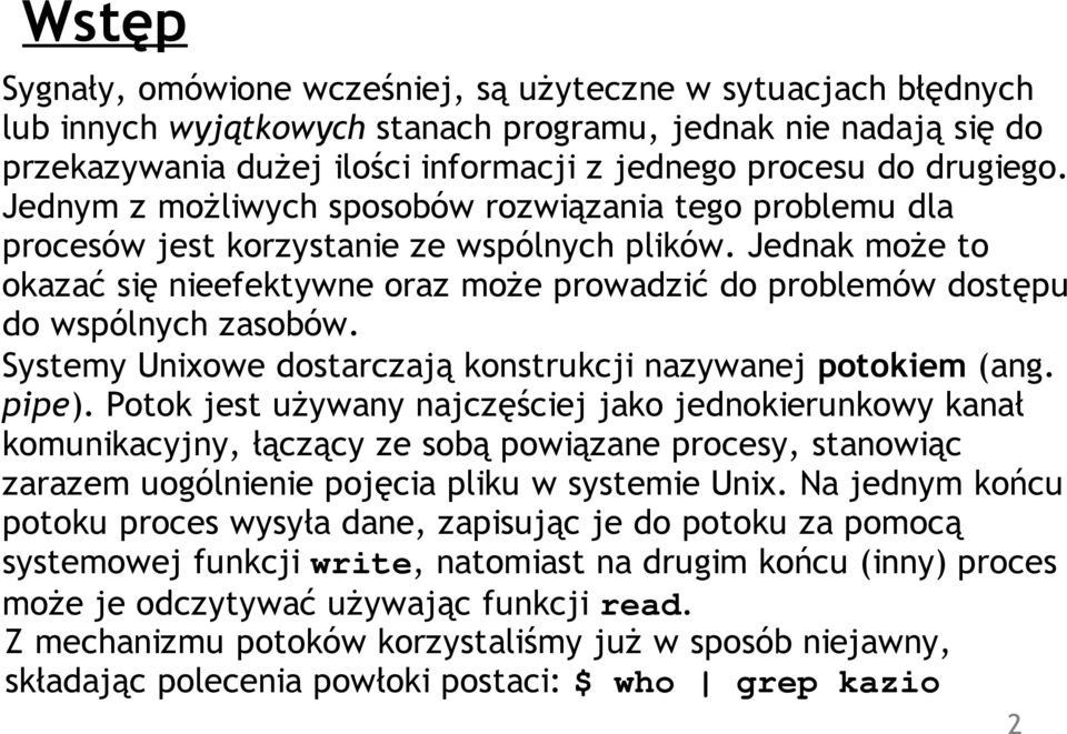 Jednak może to okazać się nieefektywne oraz może prowadzić do problemów dostępu do wspólnych zasobów. Systemy Unixowe dostarczają konstrukcji nazywanej potokiem (ang. pipe).