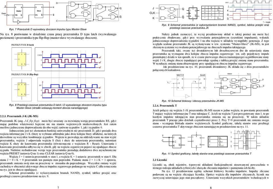 9 Schemat przerzutnika (z wykorzystaniem bramek NAND), symbol, tablica przejść oraz przebiegi czasowe przerzutnika JK Należy jednak zaznaczyć, że wyżej przedstawiony układ w takiej postaci nie może