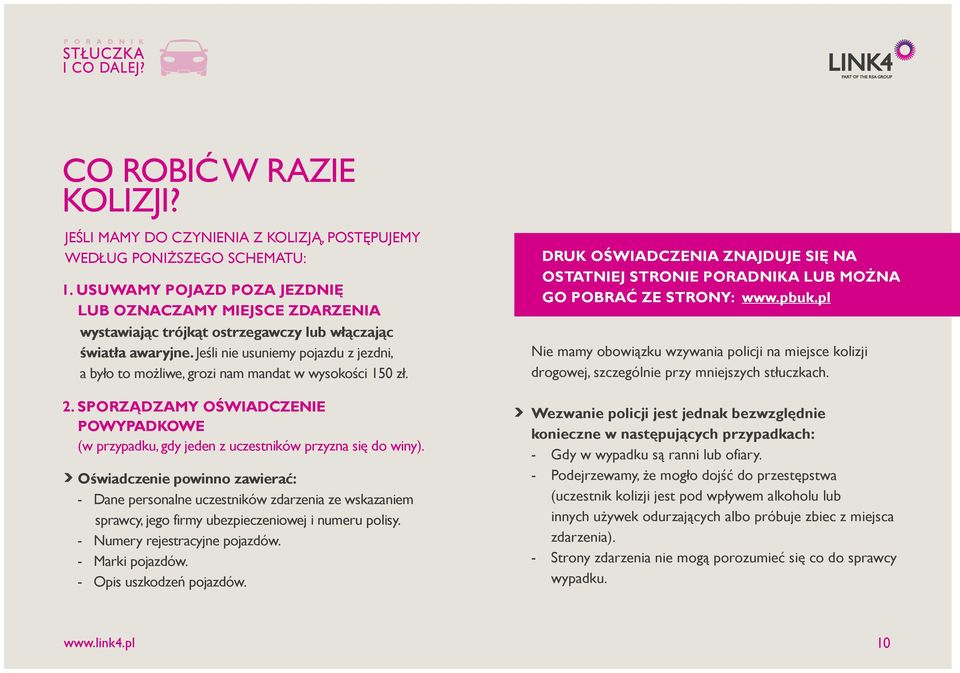 Jeśli nie usuniemy pojazdu z jezdni, a było to możliwe, grozi nam mandat w wysokości 150 zł. 2. SPORZĄDZAMY OŚWIADCZENIE POWYPADKOWE (w przypadku, gdy jeden z uczestników przyzna się do winy).