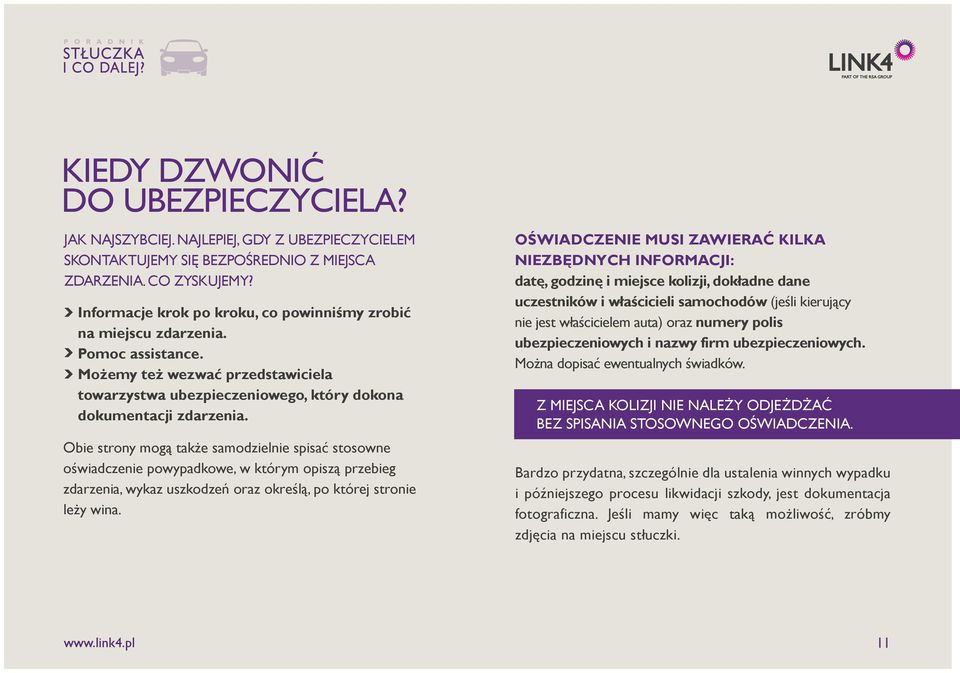 Obie strony mogą także samodzielnie spisać stosowne oświadczenie powypadkowe, w którym opiszą przebieg zdarzenia, wykaz uszkodzeń oraz określą, po której stronie leży wina.