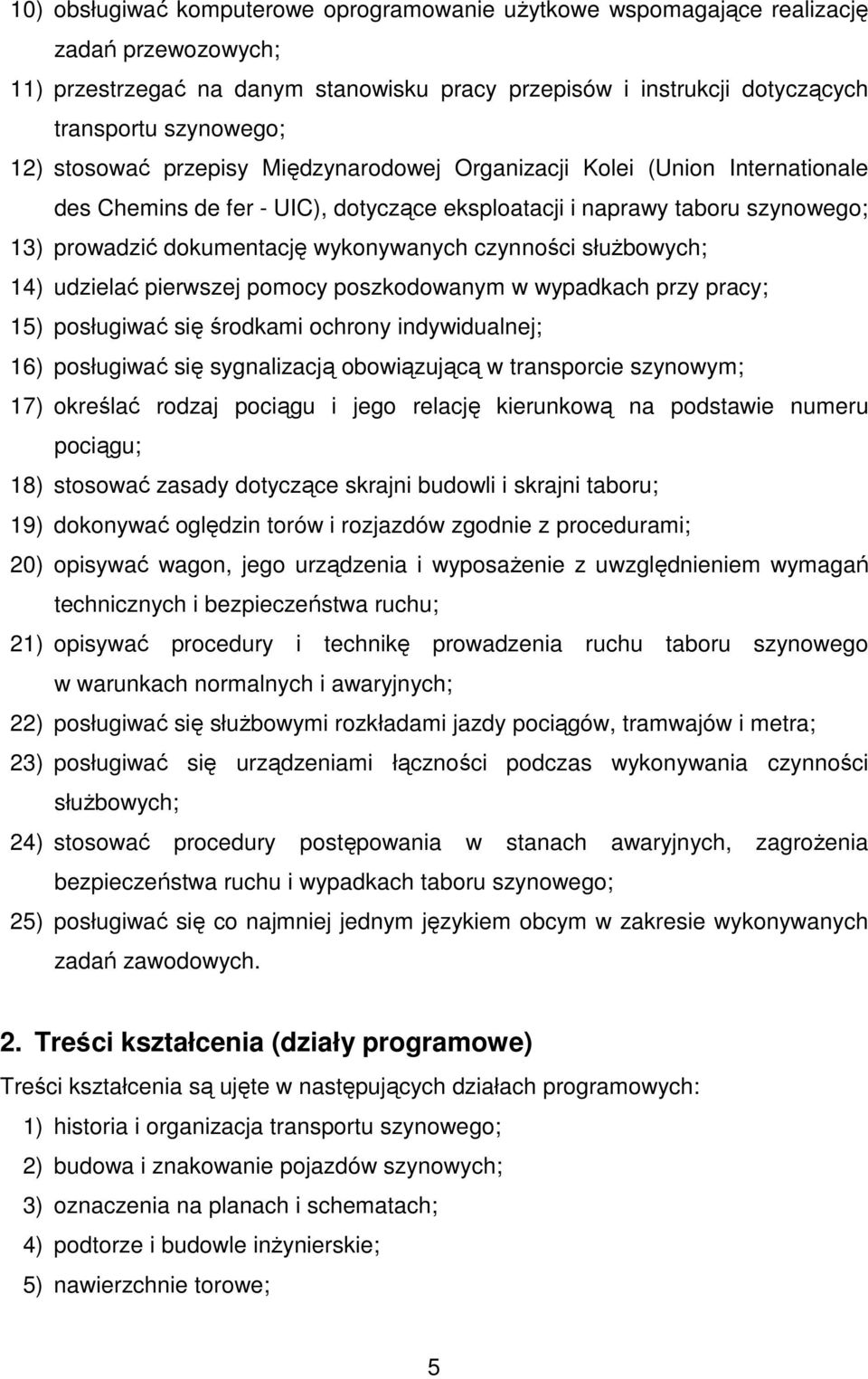 czynności słuŝbowych; 14) udzielać pierwszej pomocy poszkodowanym w wypadkach przy pracy; 15) posługiwać się środkami ochrony indywidualnej; 16) posługiwać się sygnalizacją obowiązującą w transporcie