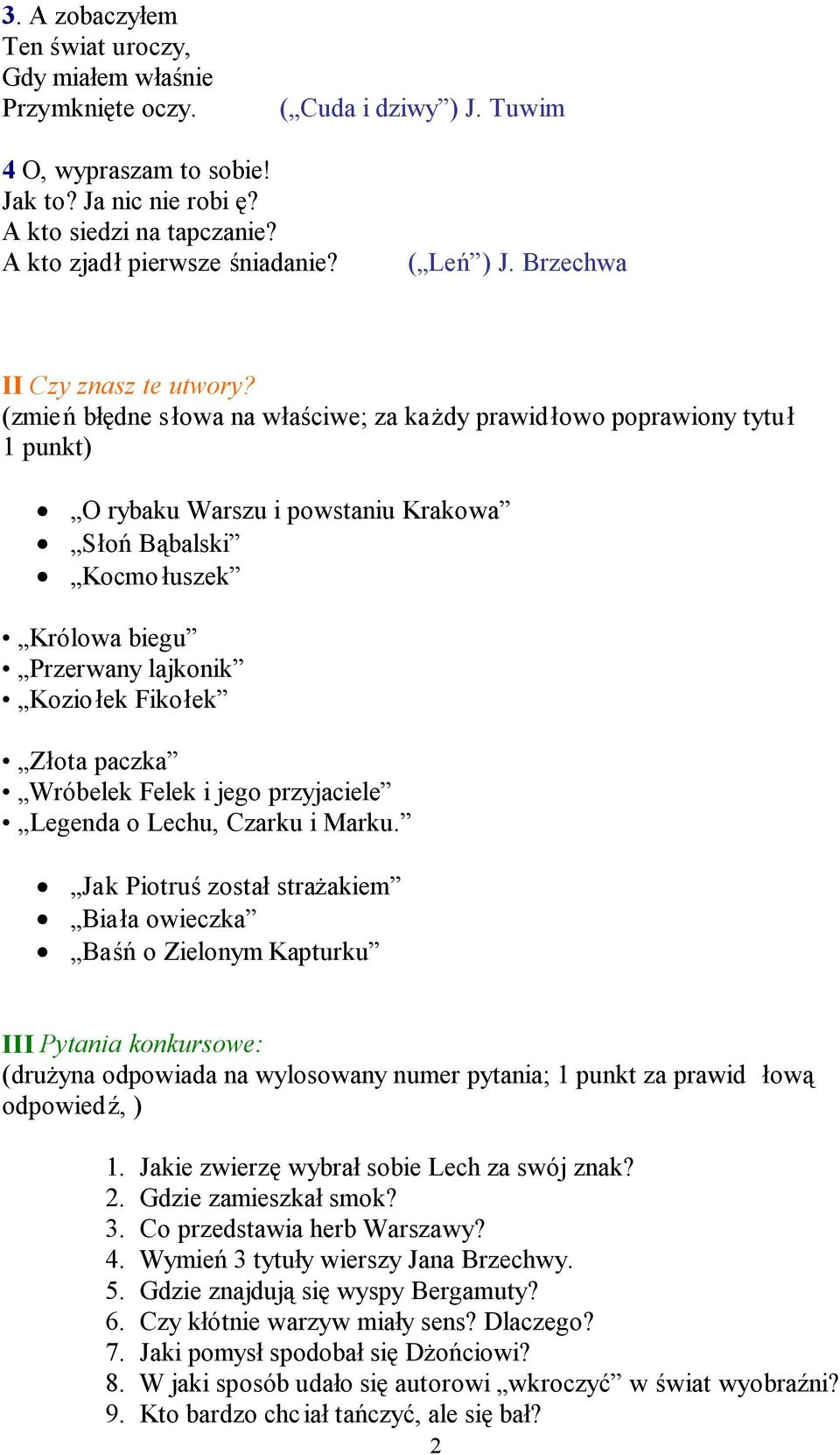 (zmień błędne słowa na właściwe; za każdy prawidłowo poprawiony tytuł 1 punkt) O rybaku Warszu i powstaniu Krakowa Słoń Bąbalski Kocmo łuszek Królowa biegu Przerwany lajkonik Koziołek Fikołek Złota