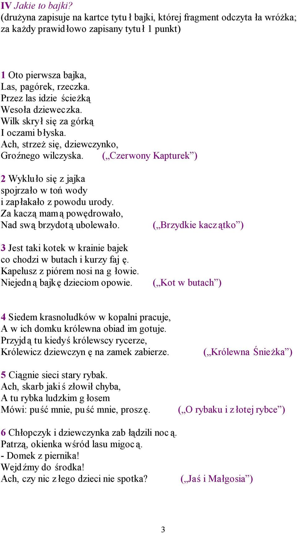 ( Czerwony Kapturek ) 2 Wykluło się z jajka spojrzało w toń wody i zapłakało z powodu urody. Za kaczą mamą powędrowało, Nad swą brzydotą ubolewało.