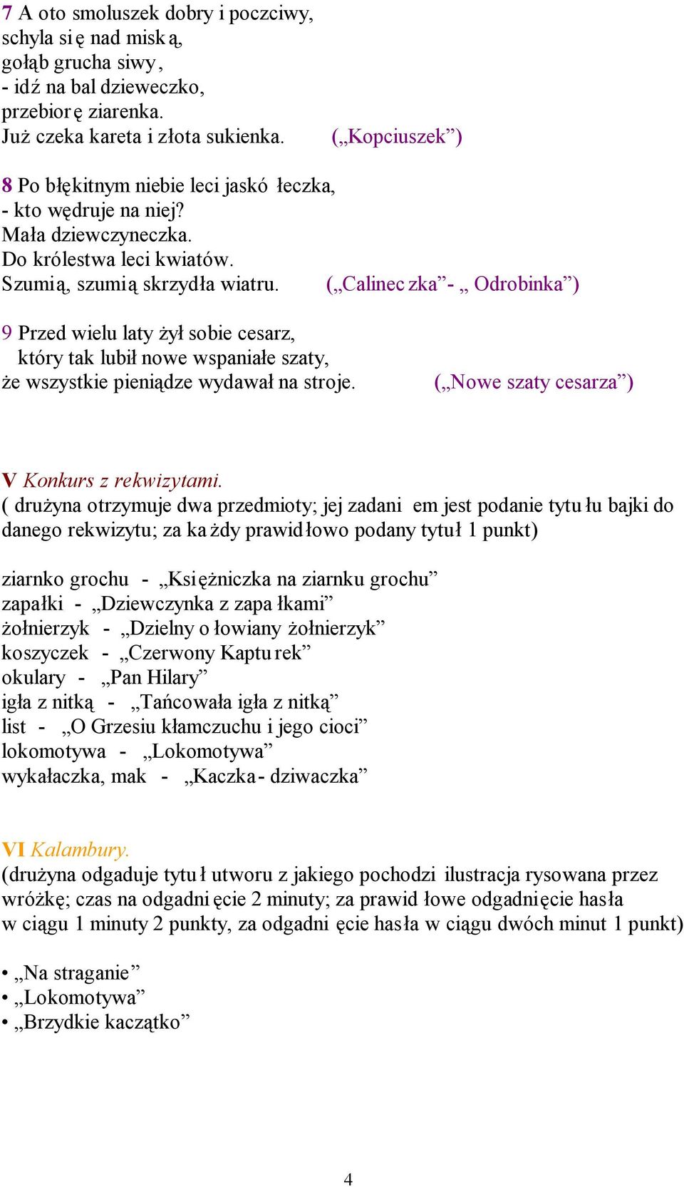 ( Calinec zka - Odrobinka ) 9 Przed wielu laty żył sobie cesarz, który tak lubił nowe wspaniałe szaty, że wszystkie pieniądze wydawał na stroje. ( Nowe szaty cesarza ) V Konkurs z rekwizytami.