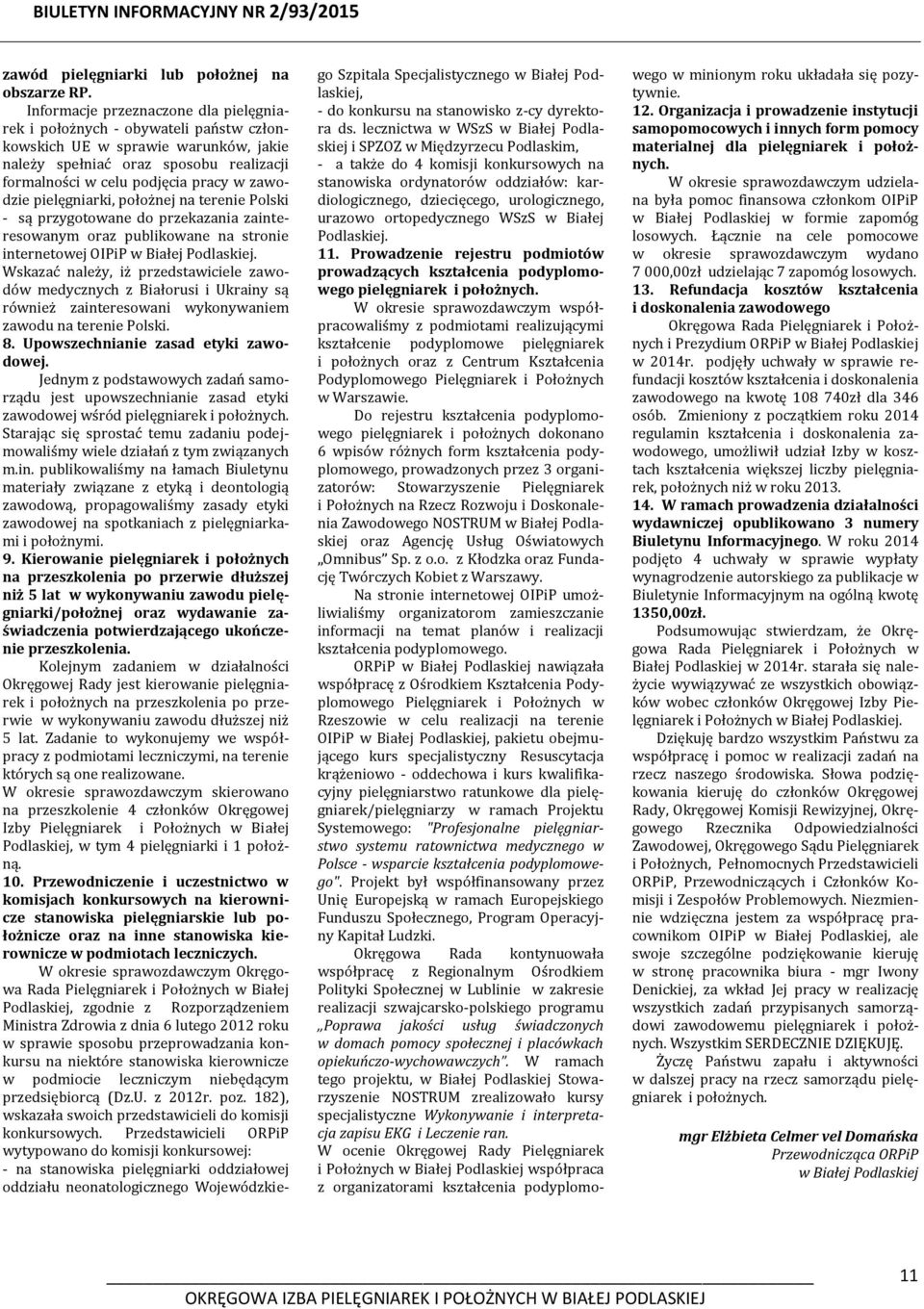 pielęgniarki, położnej na terenie Polski - są przygotowane do przekazania zainteresowanym oraz publikowane na stronie internetowej OIPiP w Białej Podlaskiej.