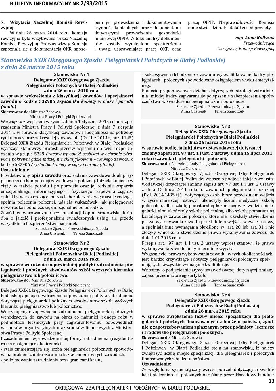 W toku analizy dokumentów zostały wymienione spostrzeżenia i uwagi usprawniające pracę OKR oraz pracę OIPIP. Nieprawidłowości Komisja mnie stwierdziła. Protokół został przyjęty.