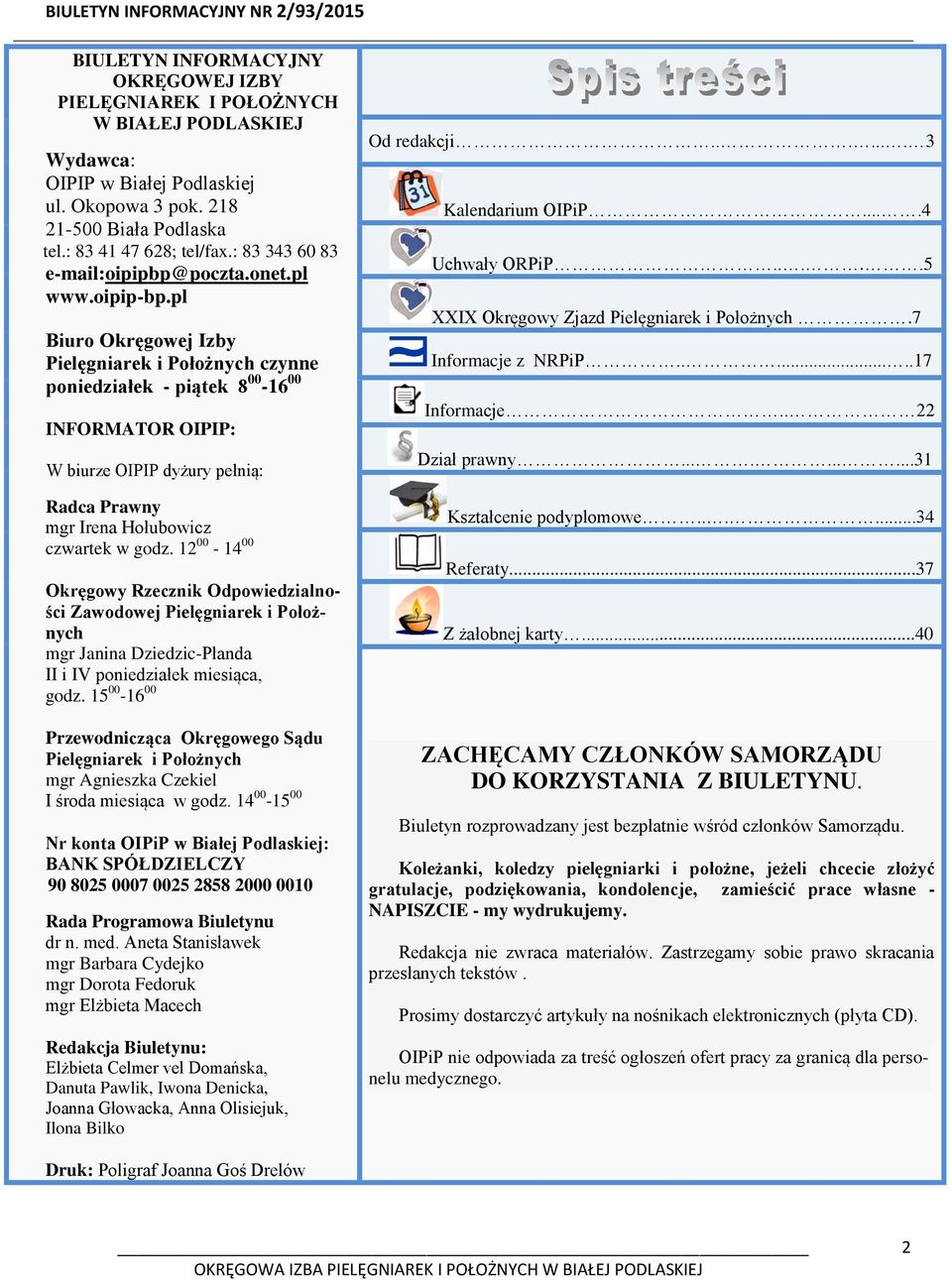 pl Biuro Okręgowej Izby Pielęgniarek i Położnych czynne poniedziałek - piątek 8 00-16 00 INFORMATOR OIPIP: W biurze OIPIP dyżury pełnią: Radca Prawny mgr Irena Hołubowicz czwartek w godz.