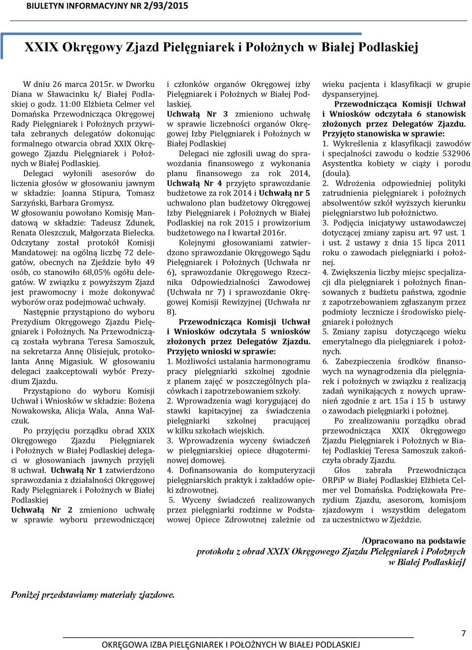 Położnych w Białej Podlaskiej. Delegaci wyłonili asesorów do liczenia głosów w głosowaniu jawnym w składzie: Joanna Stipura, Tomasz Sarzyński, Barbara Gromysz.