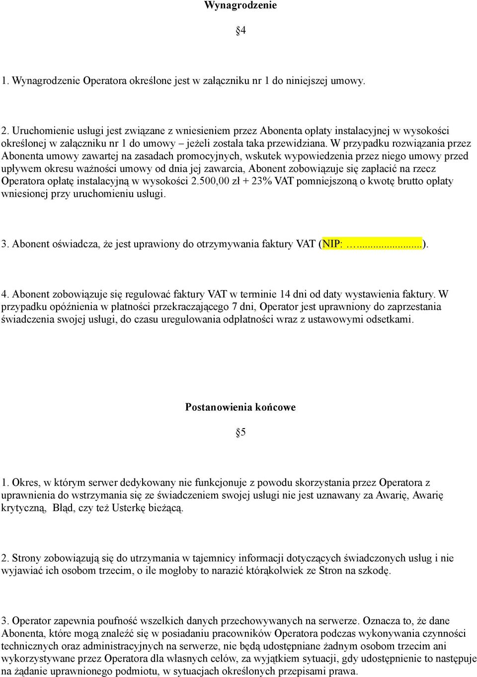 W przypadku rozwiązania przez Abonenta umowy zawartej na zasadach promocyjnych, wskutek wypowiedzenia przez niego umowy przed upływem okresu ważności umowy od dnia jej zawarcia, Abonent zobowiązuje