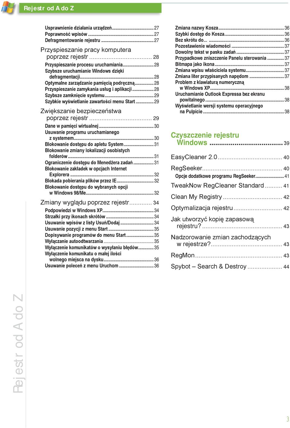 ..29 Szybkie wyświetlanie zawartości menu Start...29 Zwiększanie bezpieczeństwa poprzez rejestr... 29 Dane w pamięci wirtualnej...30 Usuwanie programu uruchamianego z systemem.