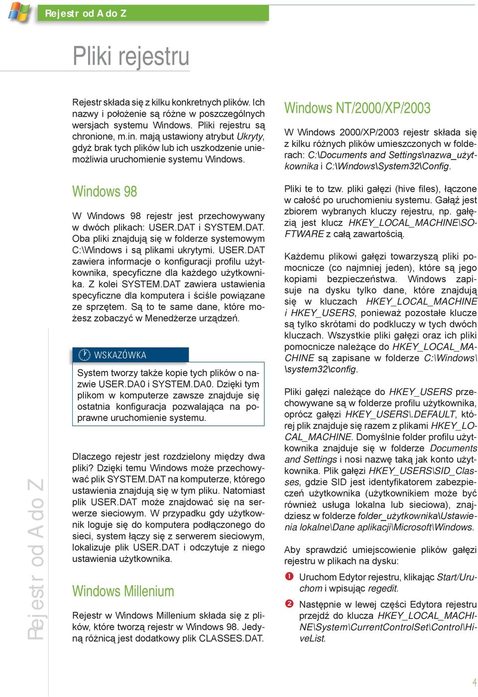 Windows NT/2000/XP/2003 W Windows 2000/XP/2003 rejestr składa się z kilku różnych plików umieszczonych w folderach: C:\Documents and Settings\nazwa_użytkownika i C:\Windows\System32\Config.