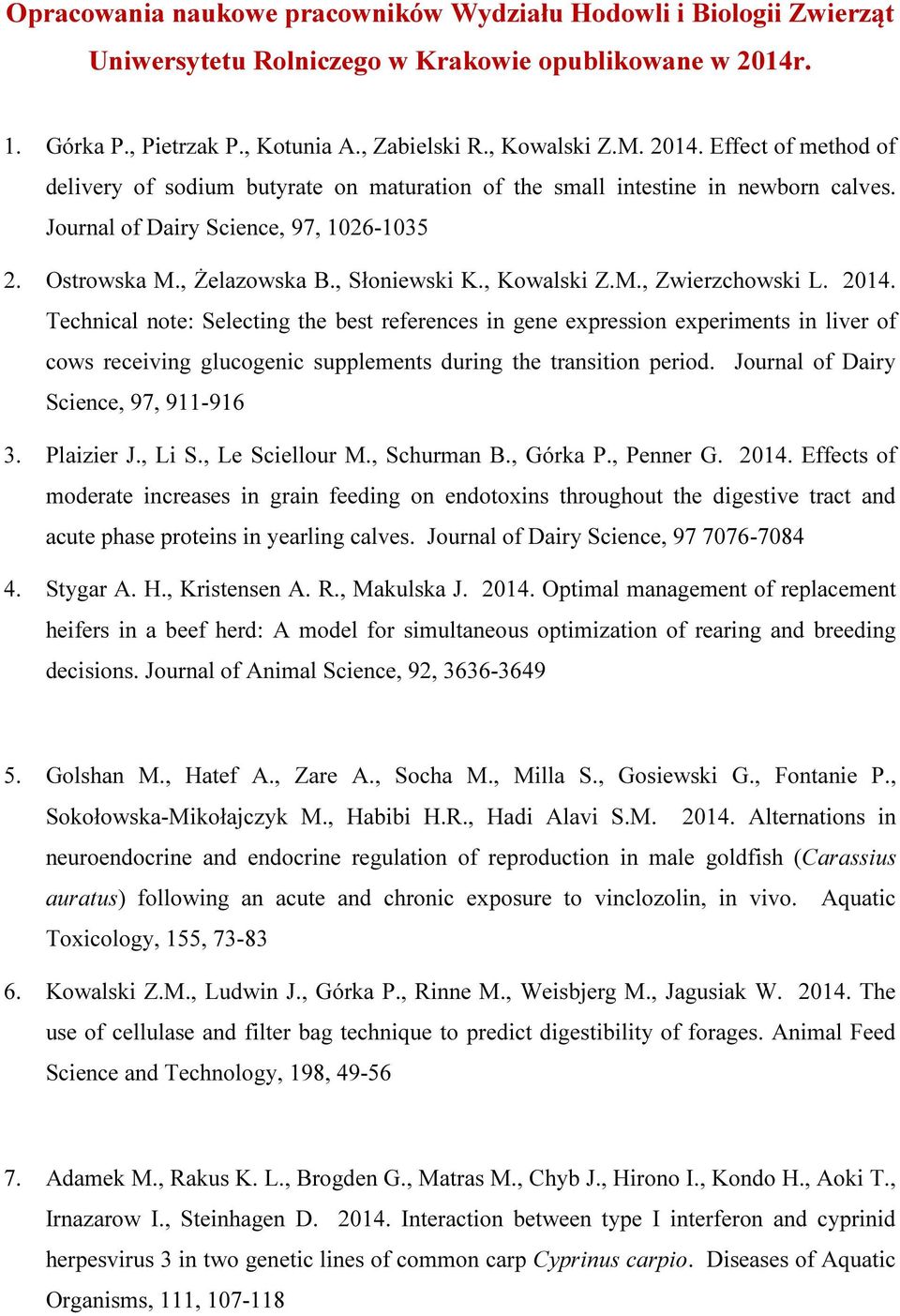 Journal of Dairy Science, 97, 1026-1035 2. Ostrowska M., Żelazowska B., Słoniewski K., Kowalski Z.M., Zwierzchowski L. 2014.