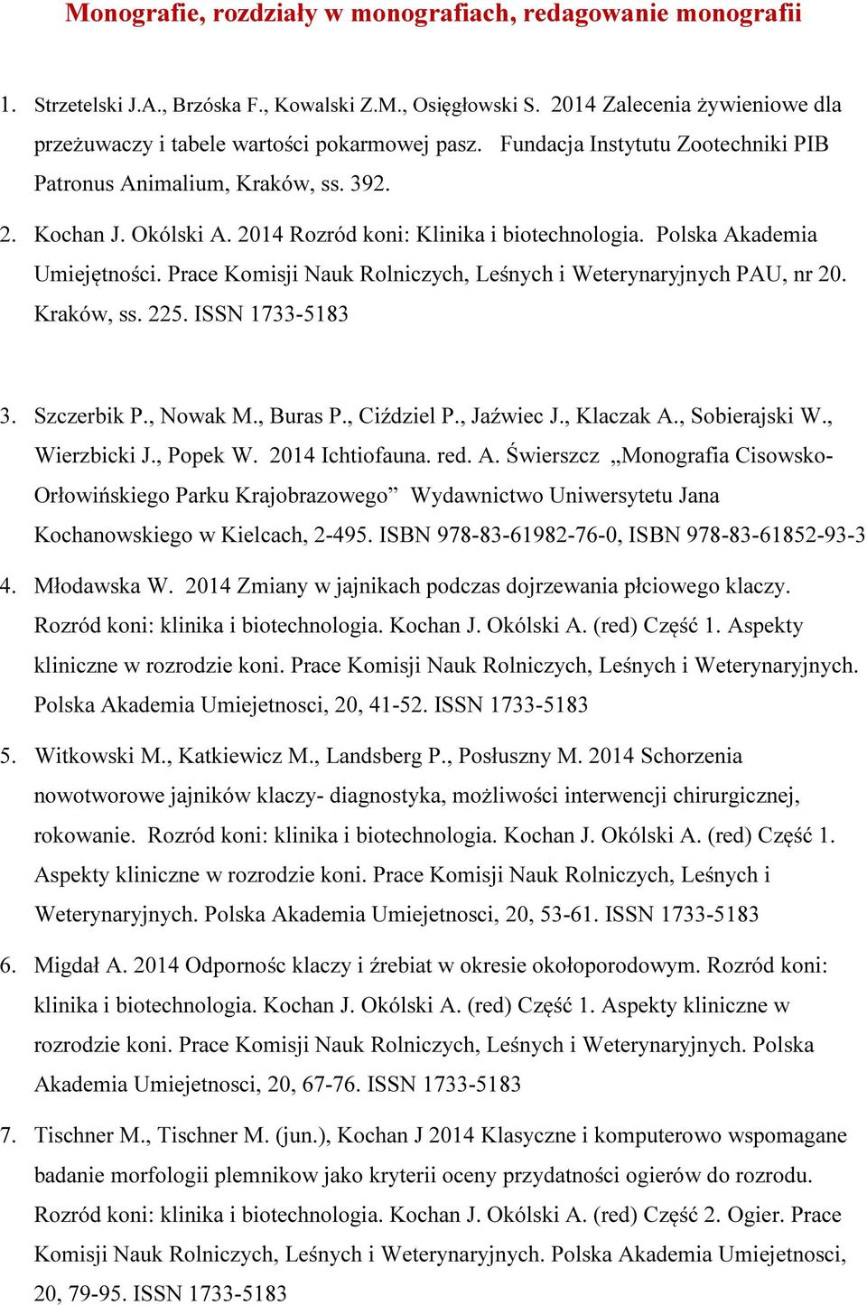 Prace Komisji Nauk Rolniczych, Leśnych i Weterynaryjnych PAU, nr 20. Kraków, ss. 225. ISSN 1733-5183 3. Szczerbik P., Nowak M., Buras P., Ciździel P., Jaźwiec J., Klaczak A., Sobierajski W.