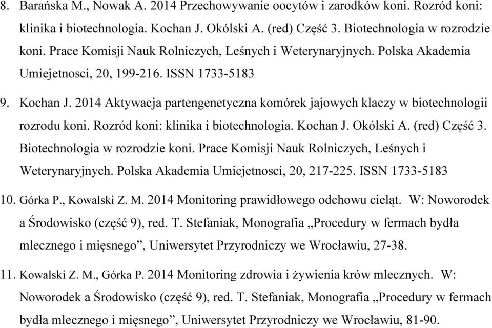 2014 Aktywacja partengenetyczna komórek jajowych klaczy w biotechnologii rozrodu koni. Rozród koni: klinika i biotechnologia. Kochan J. Okólski A. (red) Część 3. Biotechnologia w rozrodzie koni.