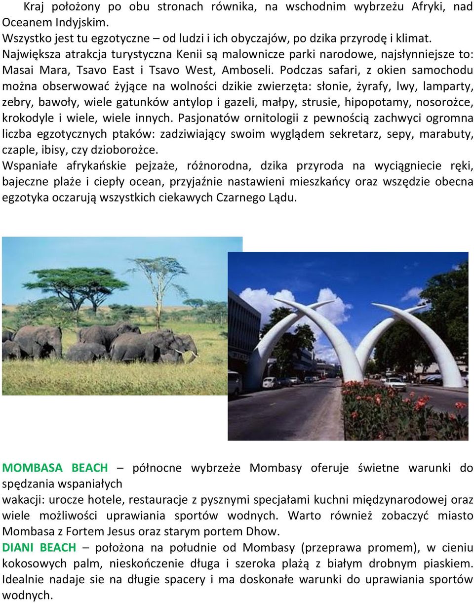 Podczas safari, z okien samochodu można obserwowad żyjące na wolności dzikie zwierzęta: słonie, żyrafy, lwy, lamparty, zebry, bawoły, wiele gatunków antylop i gazeli, małpy, strusie, hipopotamy,