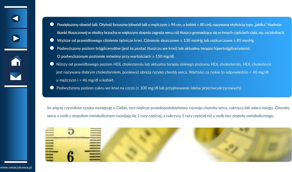 Ciśnienie skurczowe 130 mmhg lub rozkurczowe 85 mmhg. Podwyższony poziom trójglicerydów (jest to postać tłuszczu we krwi) lub aktualna terapia hipertrójglicerydemii.