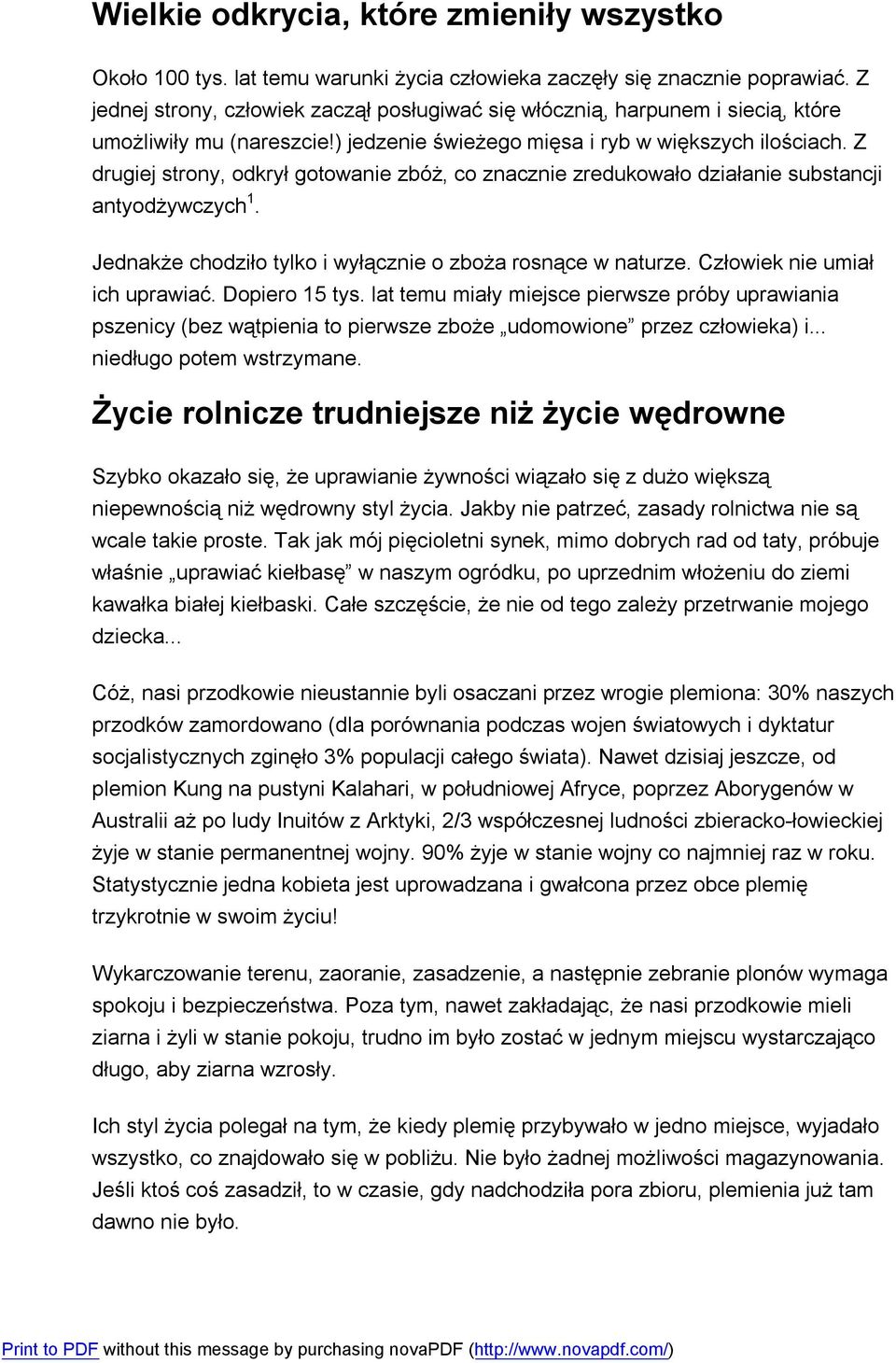 Z drugiej strony, odkrył gotowanie zbóż, co znacznie zredukowało działanie substancji antyodżywczych 1. Jednakże chodziło tylko i wyłącznie o zboża rosnące w naturze. Człowiek nie umiał ich uprawiać.