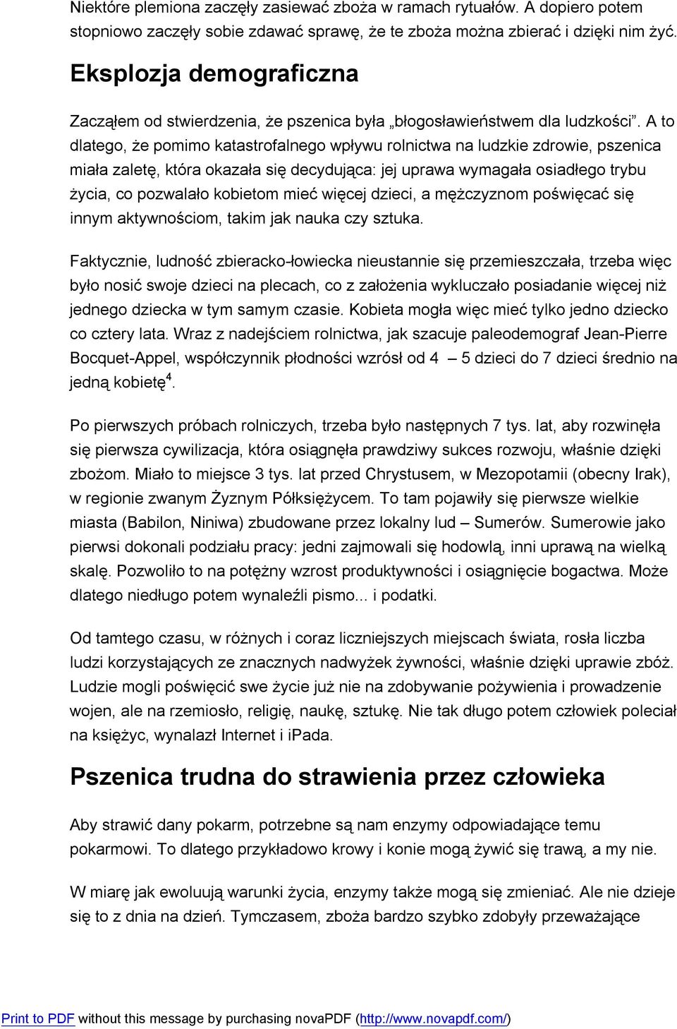 A to dlatego, że pomimo katastrofalnego wpływu rolnictwa na ludzkie zdrowie, pszenica miała zaletę, która okazała się decydująca: jej uprawa wymagała osiadłego trybu życia, co pozwalało kobietom mieć