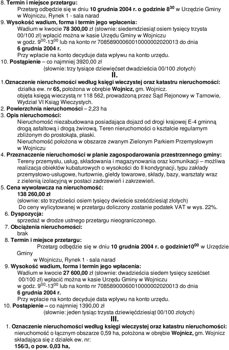 Postąpienie co najmniej 3920,00 zł (słownie: trzy tysiące dziewięćset dwadzieścia 00/100 złotych) II. 1.Oznaczenie nieruchomości według księgi wieczystej oraz katastru nieruchomości: działka ew.