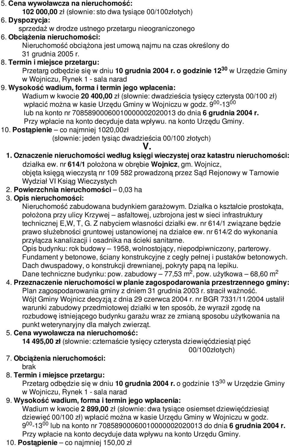 o godzinie 1230 Wadium w kwocie 20 400,00 zł (słownie: dwadzieścia tysięcy czterysta 00/100 zł) wpłacić można w kasie Urzędu Gminy w Wojniczu w godz.