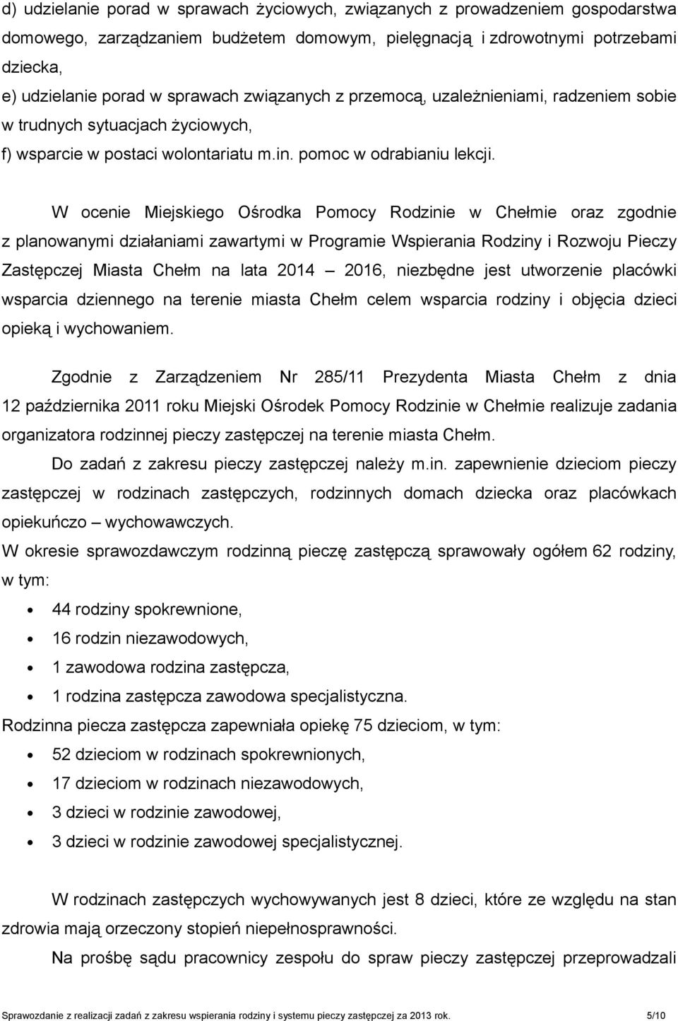 W ocenie Miejskiego Ośrodka Pomocy Rodzinie w Chełmie oraz zgodnie z planowanymi działaniami zawartymi w Programie Wspierania Rodziny i Rozwoju Pieczy Zastępczej Miasta Chełm na lata 2014 2016,