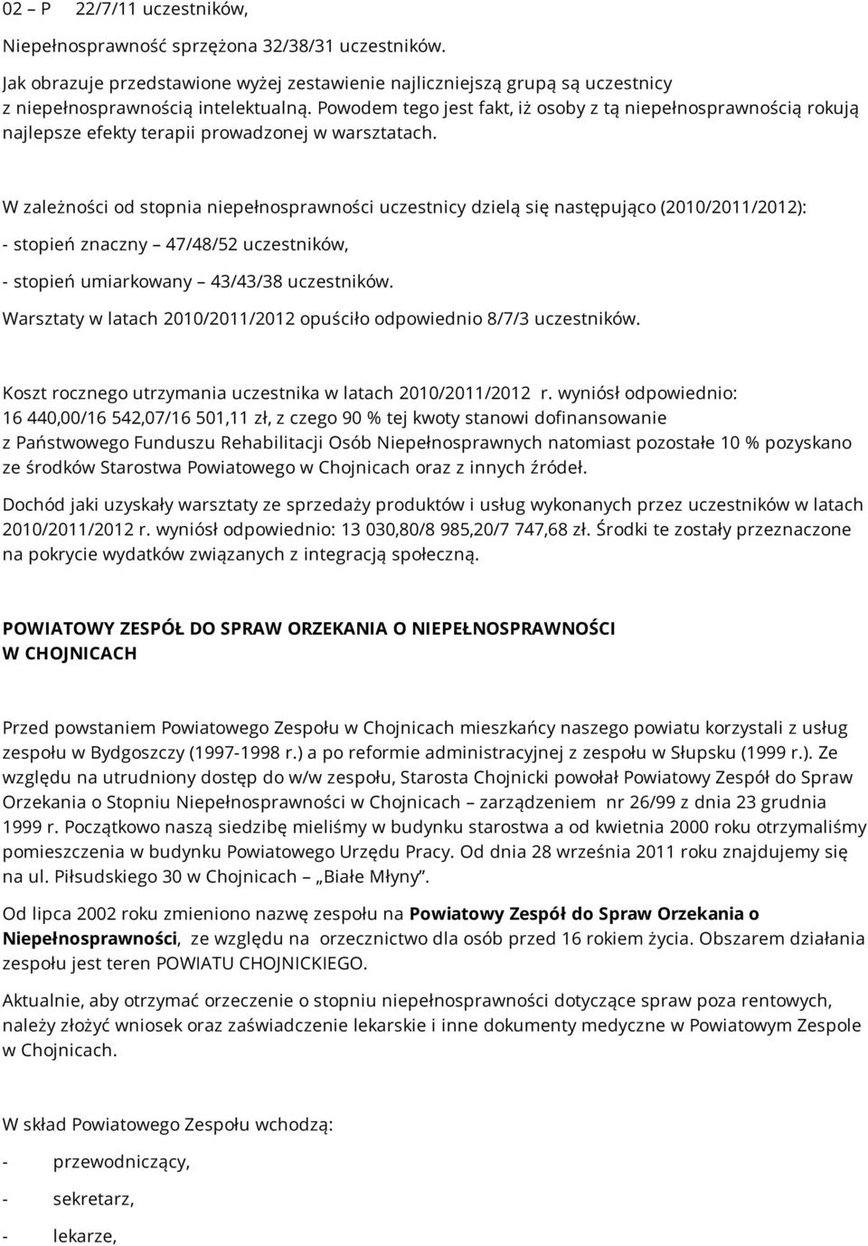 W zależności od stopnia niepełnosprawności uczestnicy dzielą się następująco (2010/2011/2012): - stopień znaczny 47/48/52 uczestników, - stopień umiarkowany 43/43/38 uczestników.