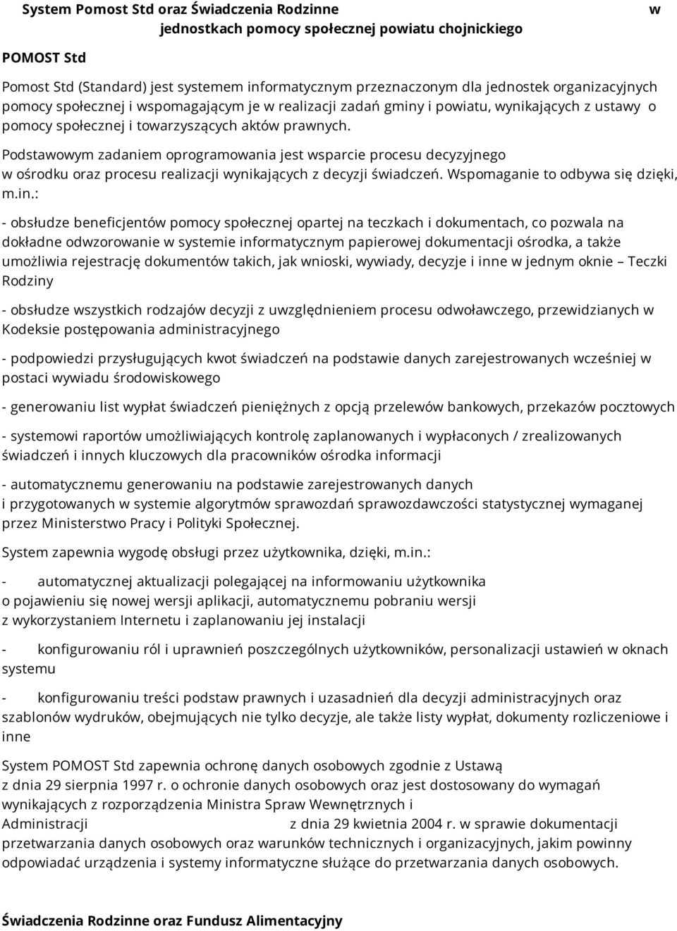 Podstawowym zadaniem oprogramowania jest wsparcie procesu decyzyjnego w ośrodku oraz procesu realizacji wynikających z decyzji świadczeń. Wspomaganie to odbywa się dzięki, m.in.