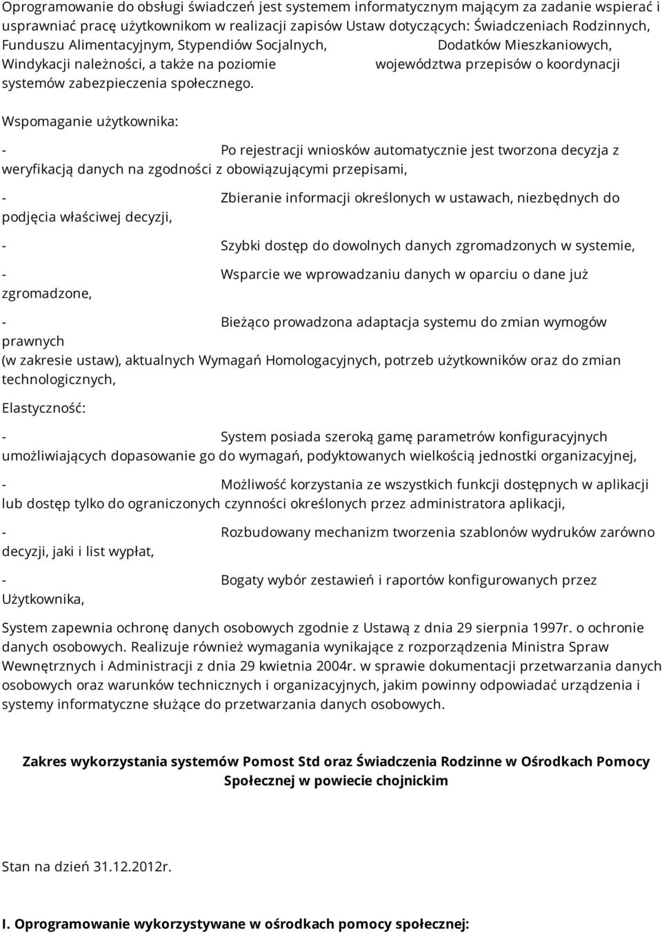 Wspomaganie użytkownika: - Po rejestracji wniosków automatycznie jest tworzona decyzja z weryfikacją danych na zgodności z obowiązującymi przepisami, - Zbieranie informacji określonych w ustawach,