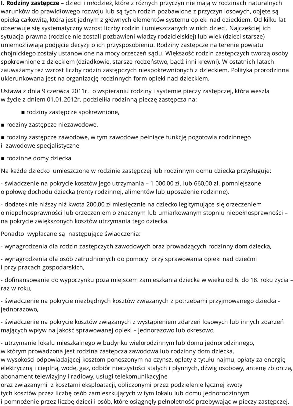 Najczęściej ich sytuacja prawna (rodzice nie zostali pozbawieni władzy rodzicielskiej) lub wiek (dzieci starsze) uniemożliwiają podjęcie decyzji o ich przysposobieniu.