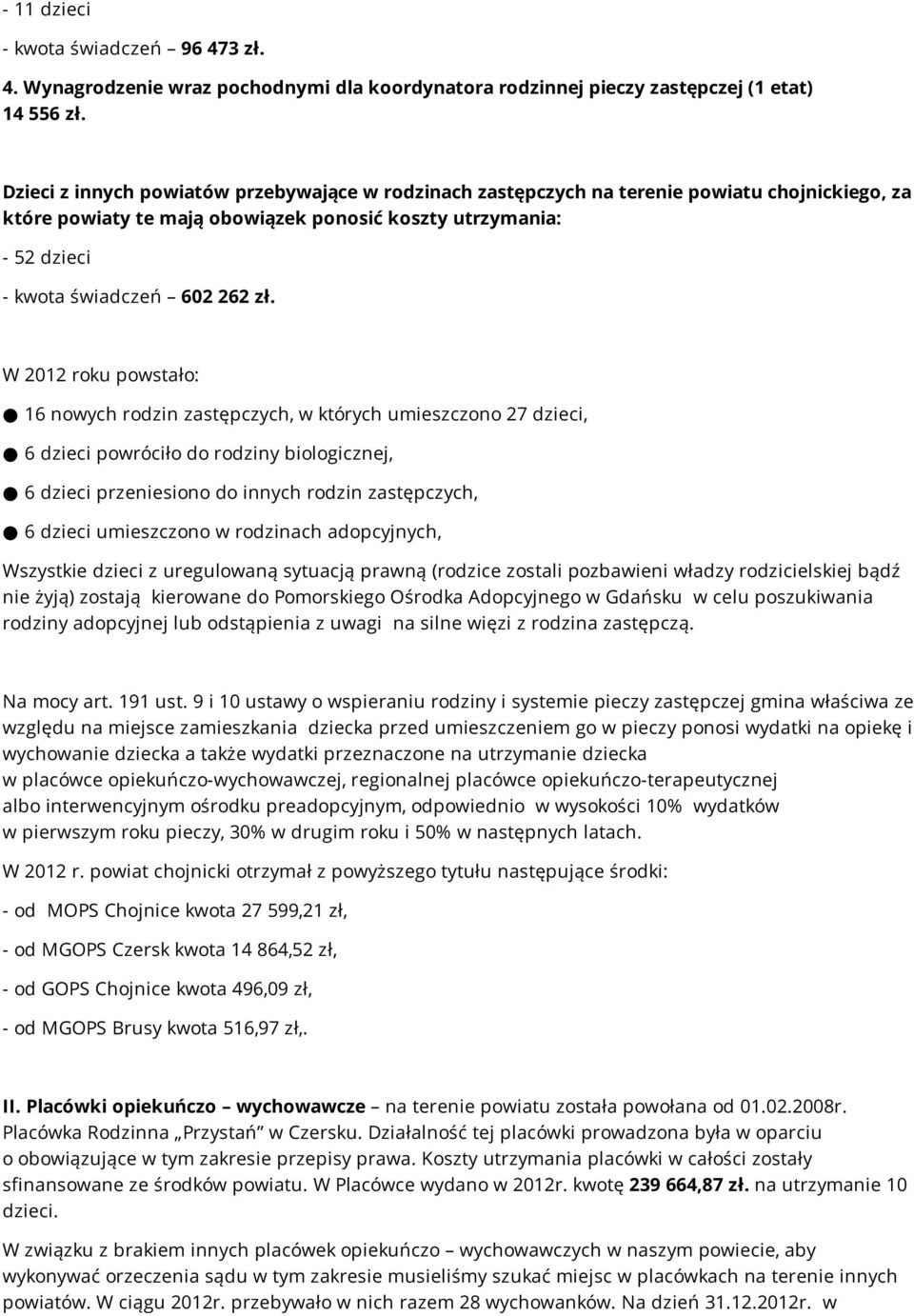 W 2012 roku powstało: 16 nowych rodzin zastępczych, w których umieszczono 27 dzieci, 6 dzieci powróciło do rodziny biologicznej, 6 dzieci przeniesiono do innych rodzin zastępczych, 6 dzieci