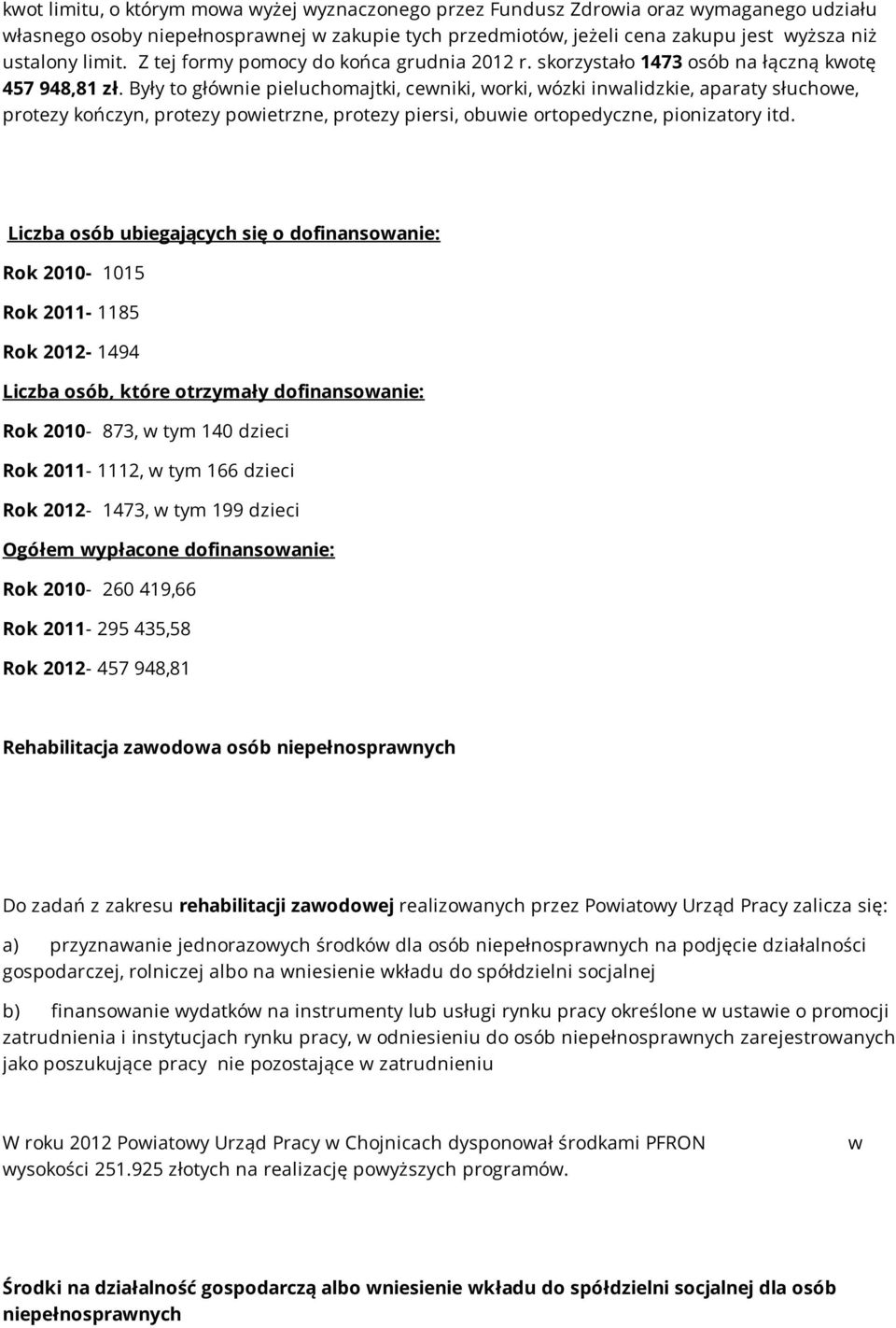 Były to głównie pieluchomajtki, cewniki, worki, wózki inwalidzkie, aparaty słuchowe, protezy kończyn, protezy powietrzne, protezy piersi, obuwie ortopedyczne, pionizatory itd.