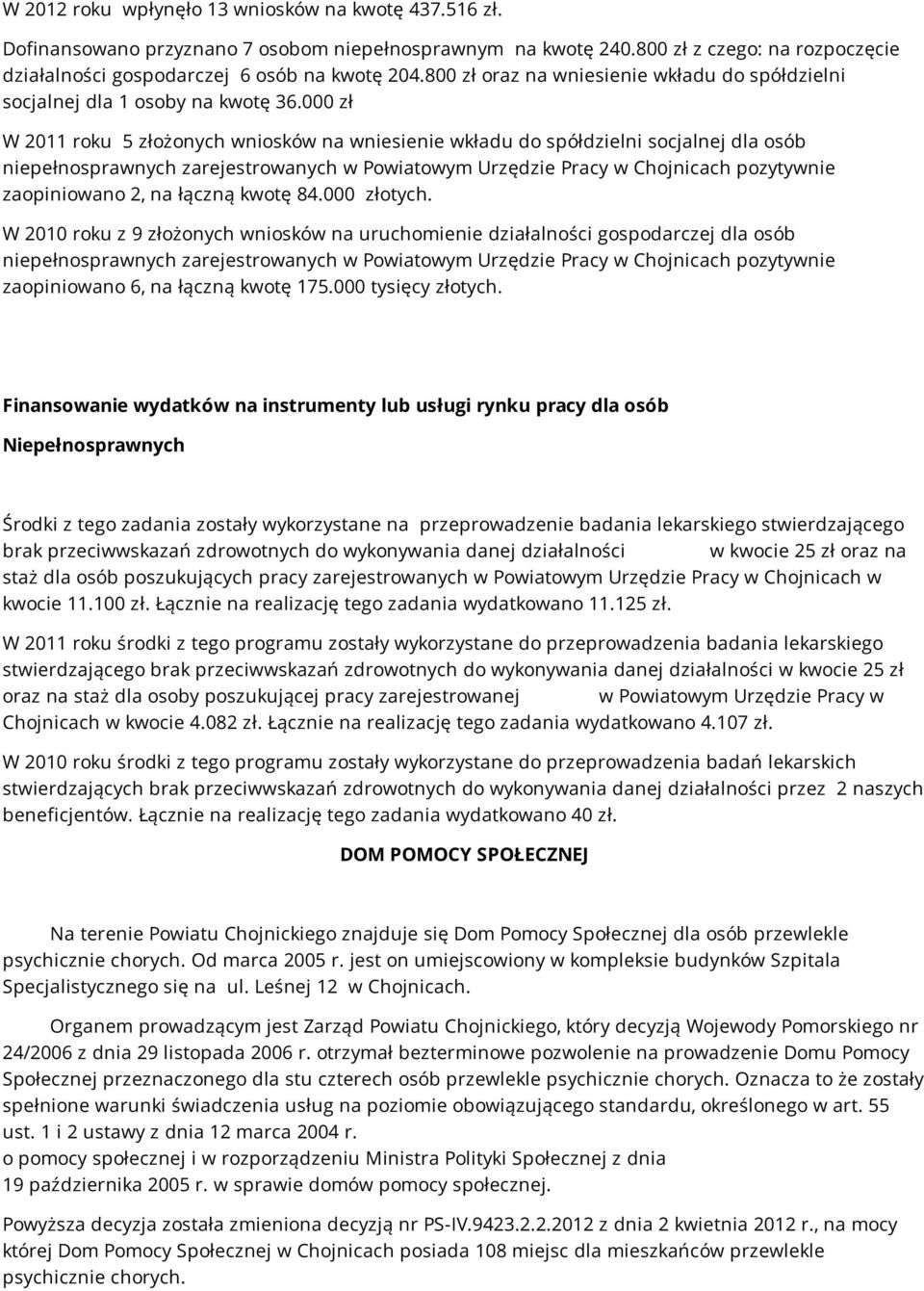 000 zł W 2011 roku 5 złożonych wniosków na wniesienie wkładu do spółdzielni socjalnej dla osób niepełnosprawnych zarejestrowanych w Powiatowym Urzędzie Pracy w Chojnicach pozytywnie zaopiniowano 2,