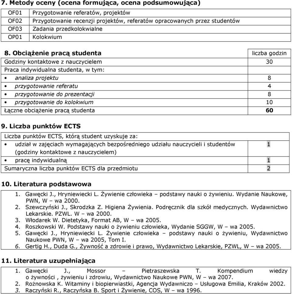 Obciążenie pracą studenta liczba godzin Godziny kontaktowe z nauczycielem 30 Praca indywidualna studenta, w tym: analiza projektu 8 przygotowanie referatu 4 przygotowanie do prezentacji 8