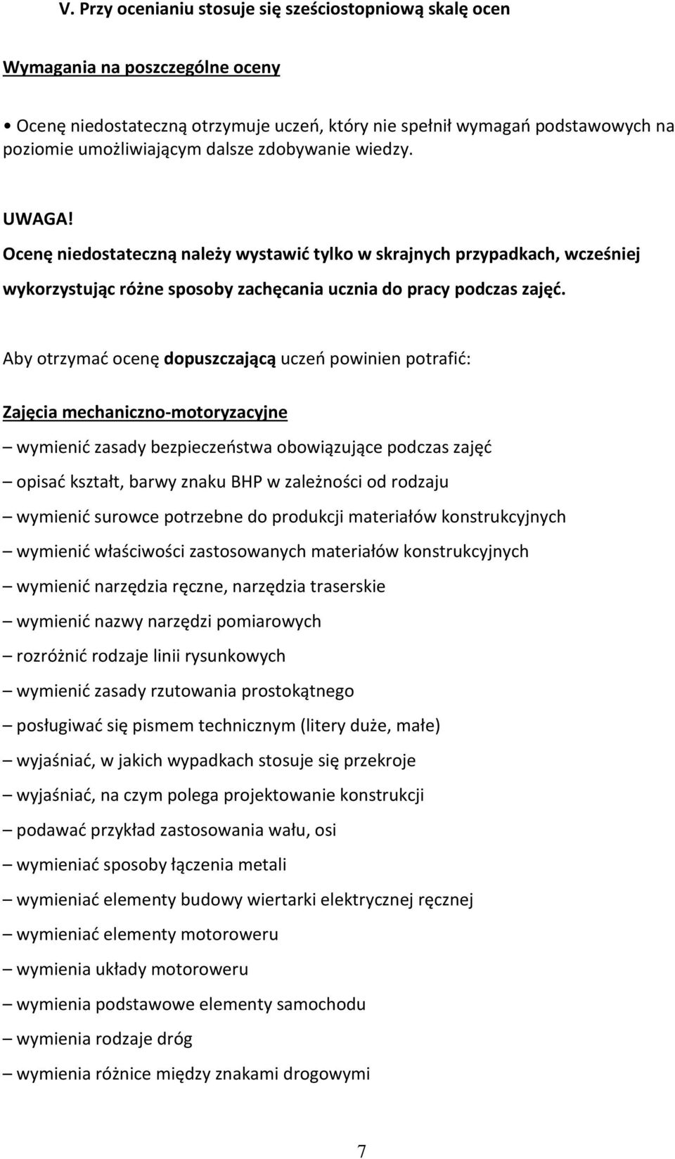 Aby otrzymać ocenę dopuszczającą uczeń powinien potrafić: Zajęcia mechaniczno-motoryzacyjne wymienić zasady bezpieczeństwa obowiązujące podczas zajęć opisać kształt, barwy znaku BHP w zależności od