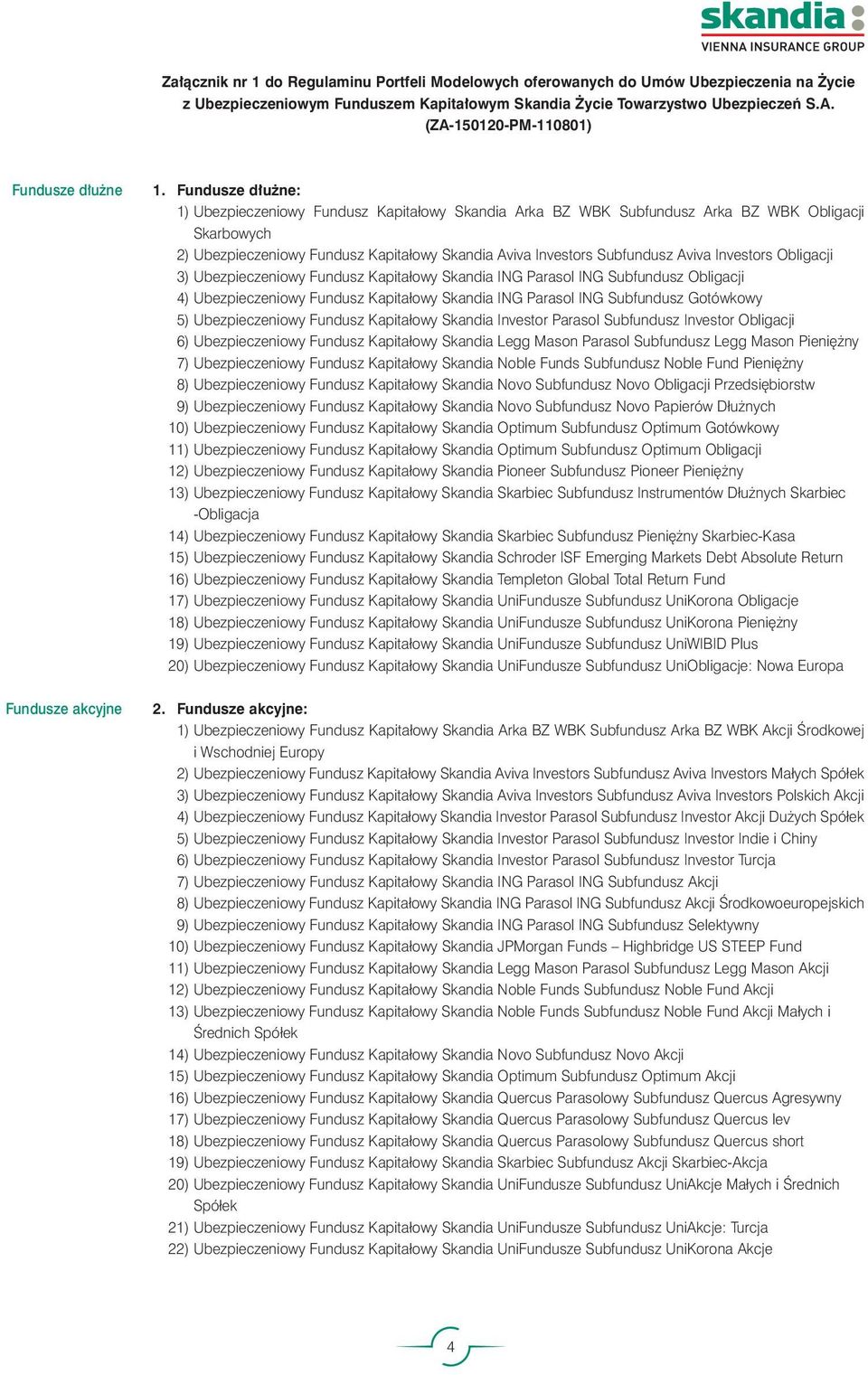 Fundusze d u ne: 1) Ubezpieczeniowy Fundusz Kapitałowy Skandia Arka BZ WBK Subfundusz Arka BZ WBK Obligacji Skarbowych 2) Ubezpieczeniowy Fundusz Kapitałowy Skandia Aviva Investors Subfundusz Aviva