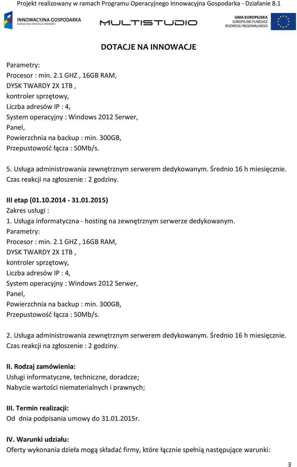 Usługa informatyczna - hosting na zewnętrznym serwerze dedykowanym.  300GB, Przepustowość łącza : 50Mb/s. 2. Usługa administrowania zewnętrznym serwerem dedykowanym. Średnio 16 h miesięcznie.