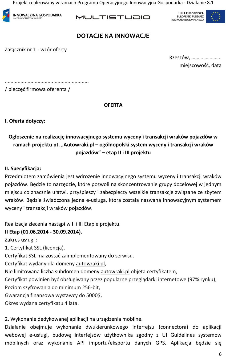 pl ogólnopolski system wyceny i transakcji wraków pojazdów etap II i III projektu II. Specyfikacja: Przedmiotem zamówienia jest wdrożenie innowacyjnego systemu wyceny i transakcji wraków pojazdów.