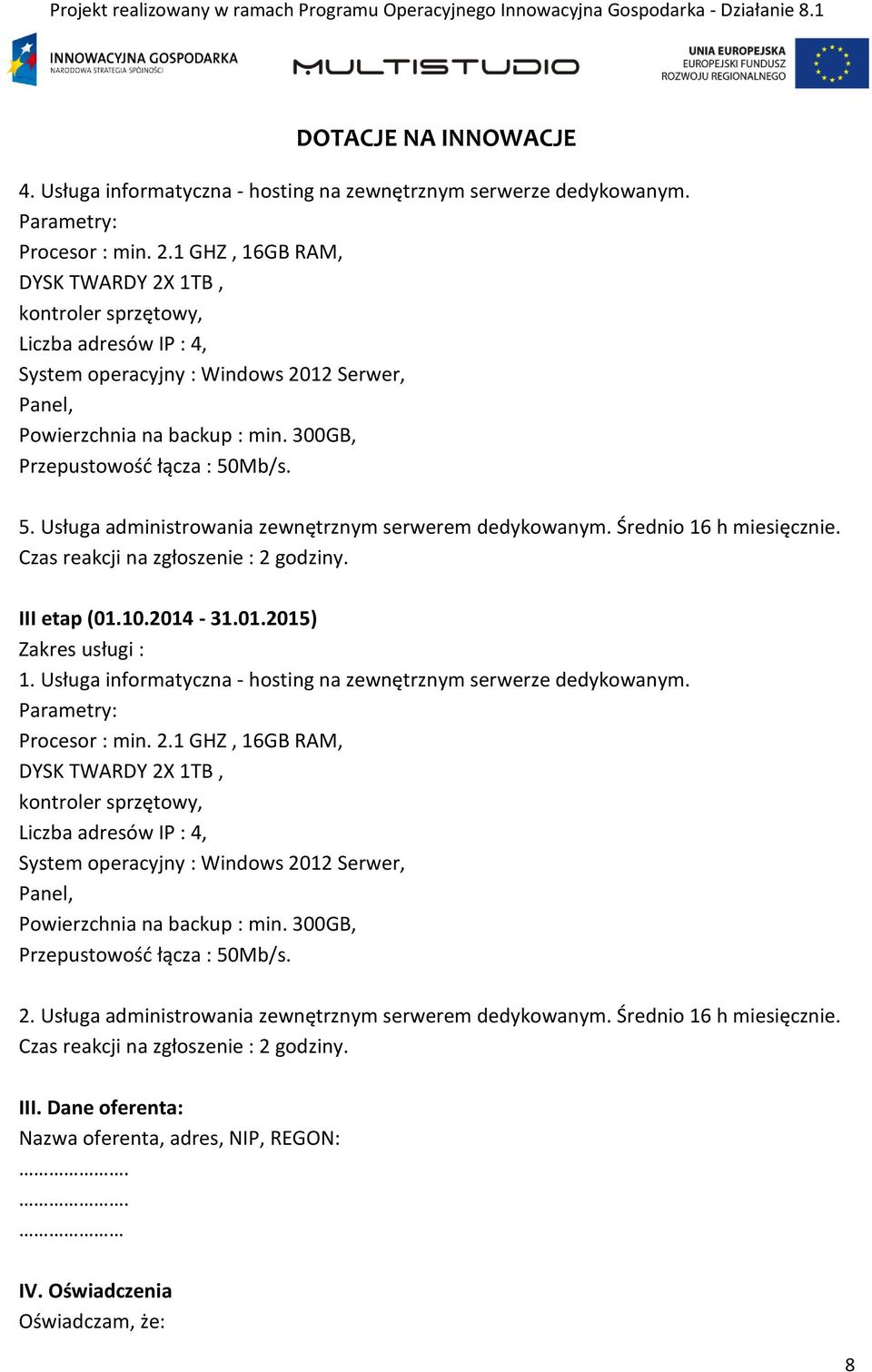 Mb/s. 5. Usługa administrowania zewnętrznym serwerem dedykowanym. Średnio 16 h miesięcznie. Czas reakcji na zgłoszenie : 2 godziny. III etap (01.10.2014-31.01.2015) Zakres usługi : 1.