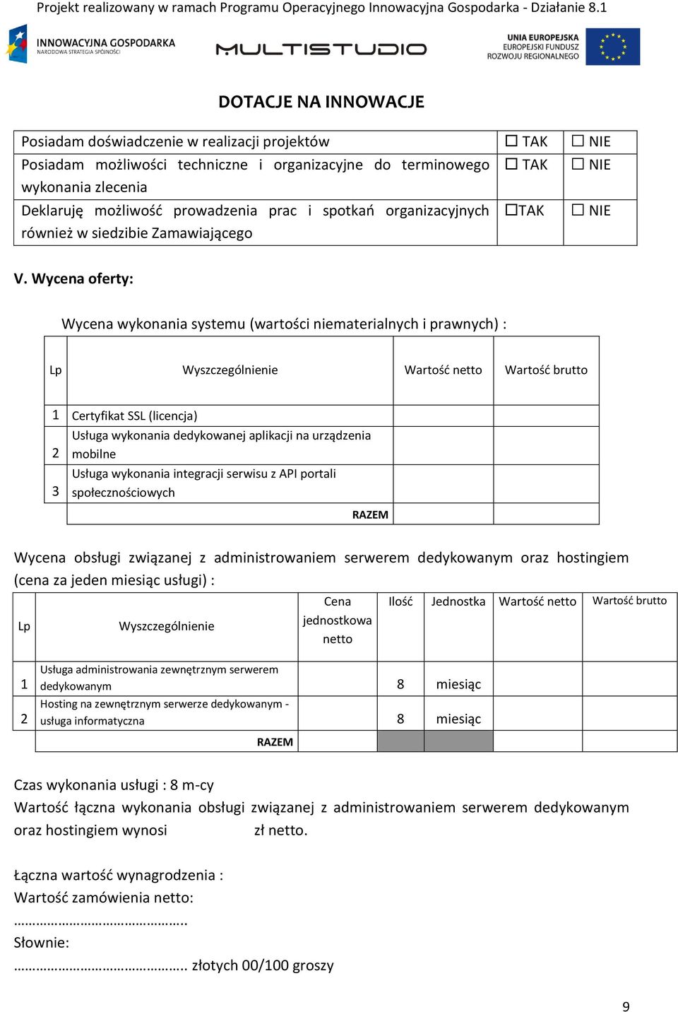 Wycena oferty: Wycena wykonania systemu (wartości niematerialnych i prawnych) : Lp Wyszczególnienie Wartość netto Wartość brutto 1 Certyfikat SSL (licencja) 2 3 Usługa wykonania dedykowanej aplikacji