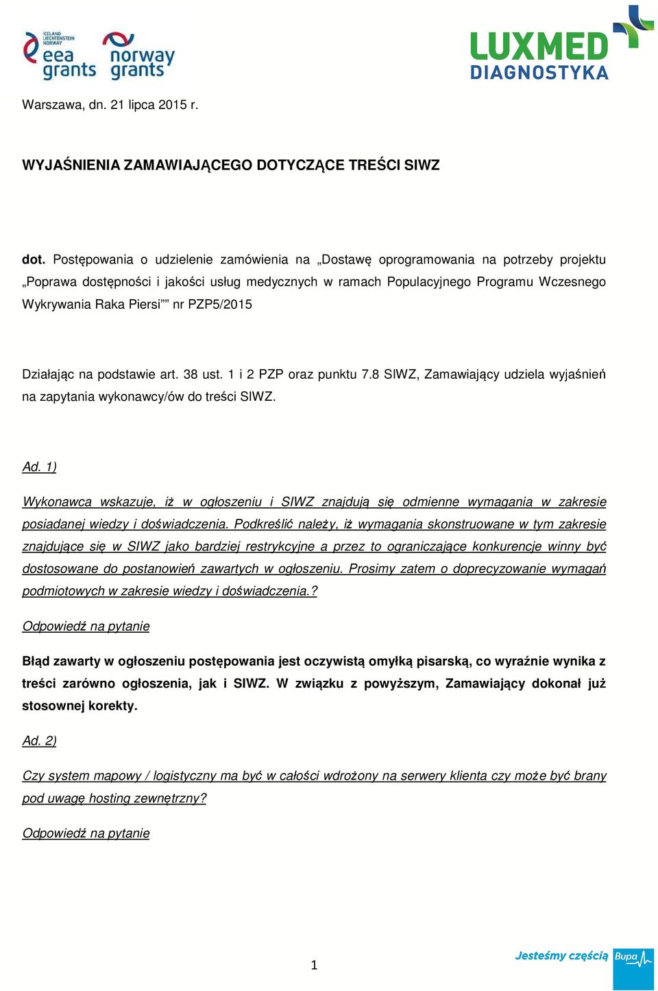 PZP5/2015 Działając na podstawie art. 38 ust. 1 i 2 PZP oraz punktu 7.8 SIWZ, Zamawiający udziela wyjaśnień na zapytania wykonawcy/ów do treści SIWZ. Ad.