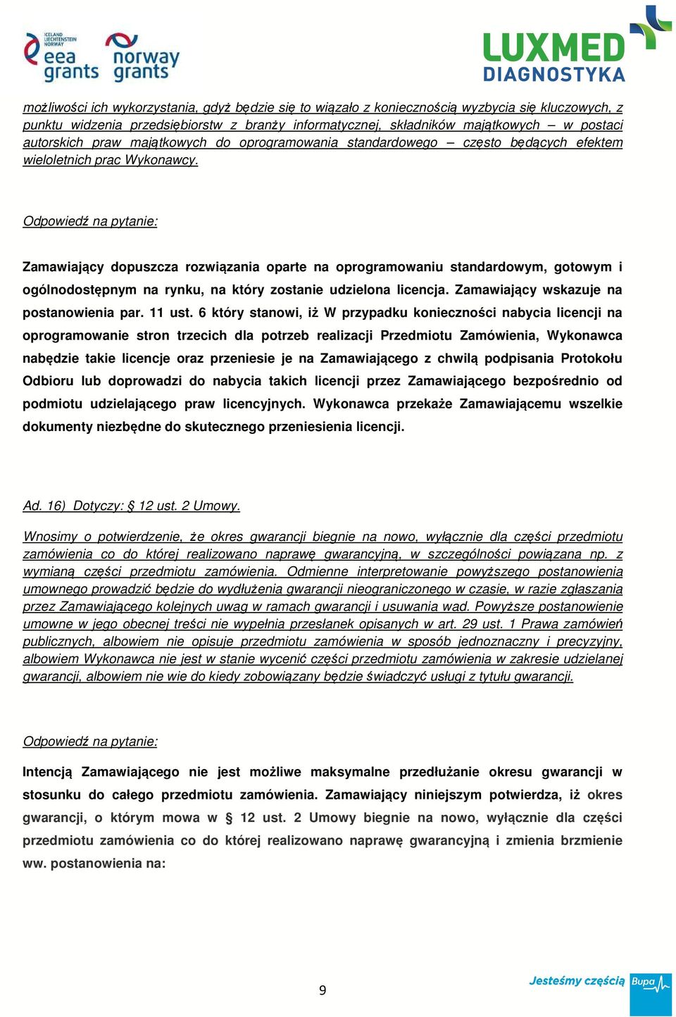 Zamawiający dopuszcza rozwiązania oparte na oprogramowaniu standardowym, gotowym i ogólnodostępnym na rynku, na który zostanie udzielona licencja. Zamawiający wskazuje na postanowienia par. 11 ust.