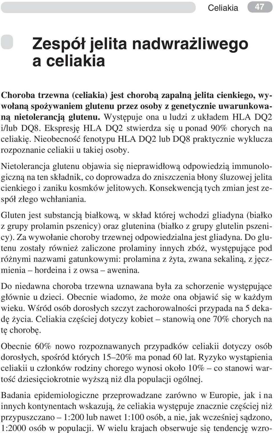 Nieobecność fenotypu HLA DQ2 lub DQ8 praktycznie wyklucza rozpoznanie celiakii u takiej osoby.