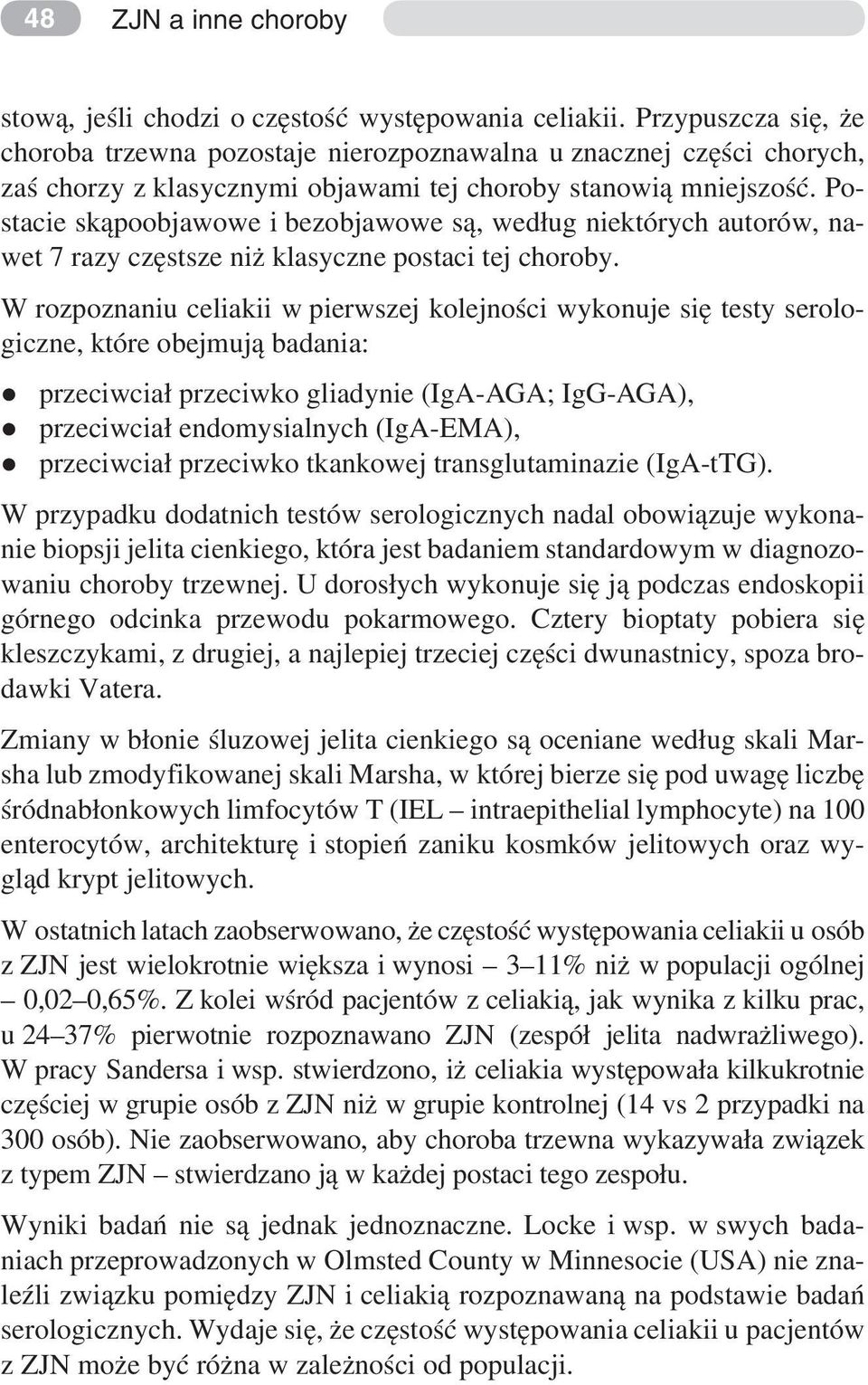 Postacie skąpoobjawowe i bezobjawowe są, według niektórych autorów, nawet 7 razy częstsze niż klasyczne postaci tej choroby.