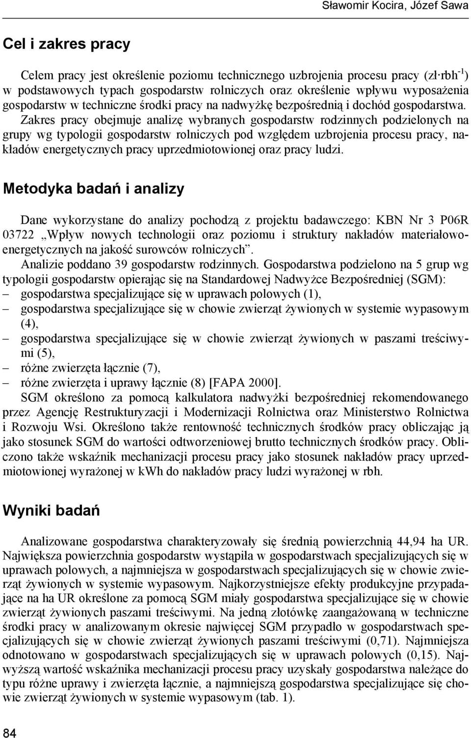 Zakres pracy obejmuje analizę wybranych gospodarstw rodzinnych podzielonych na grupy wg typologii gospodarstw rolniczych pod względem uzbrojenia procesu pracy, nakładów energetycznych pracy