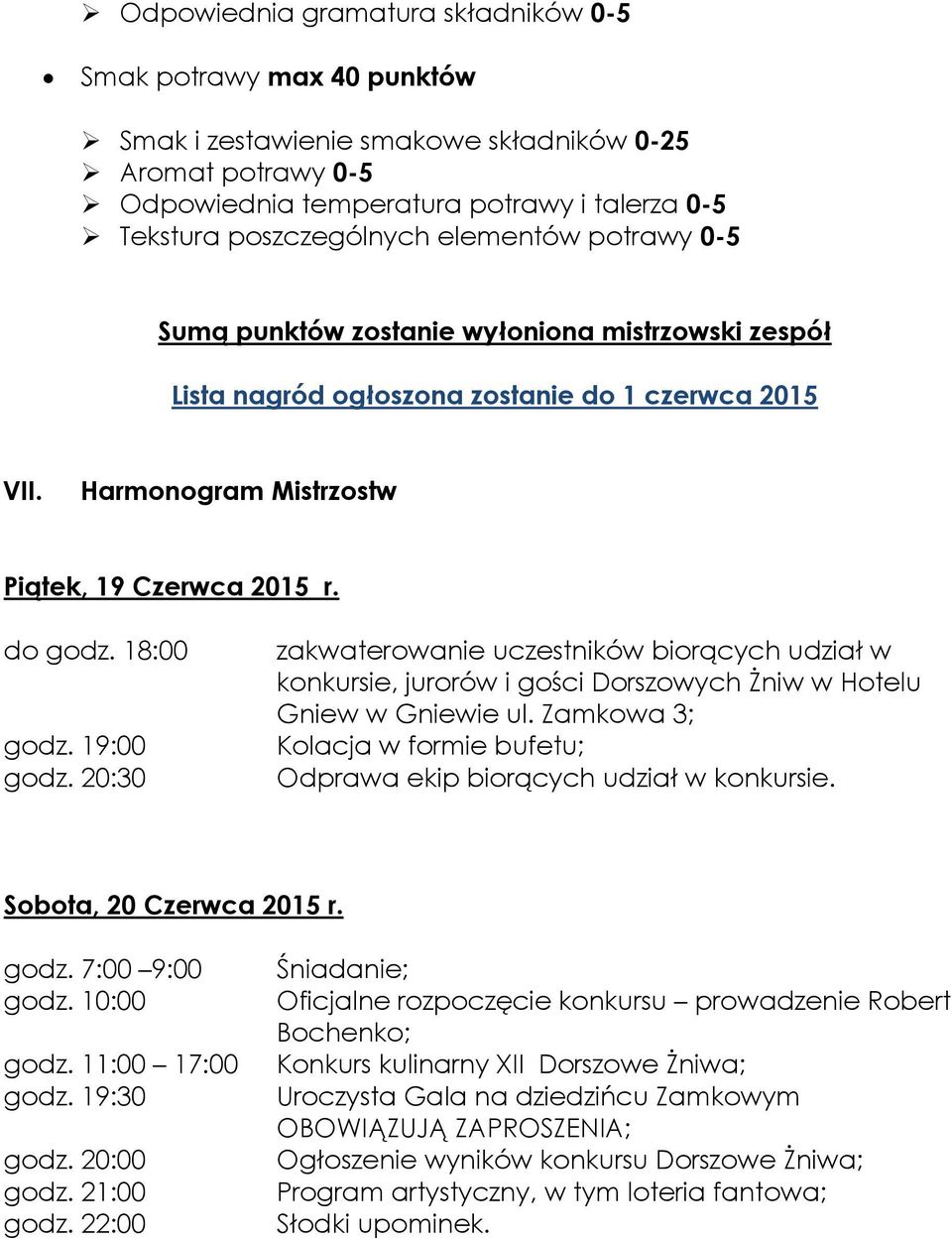 19:00 godz. 20:30 zakwaterowanie uczestników biorących udział w konkursie, jurorów i gości Dorszowych Żniw w Hotelu Gniew w Gniewie ul.