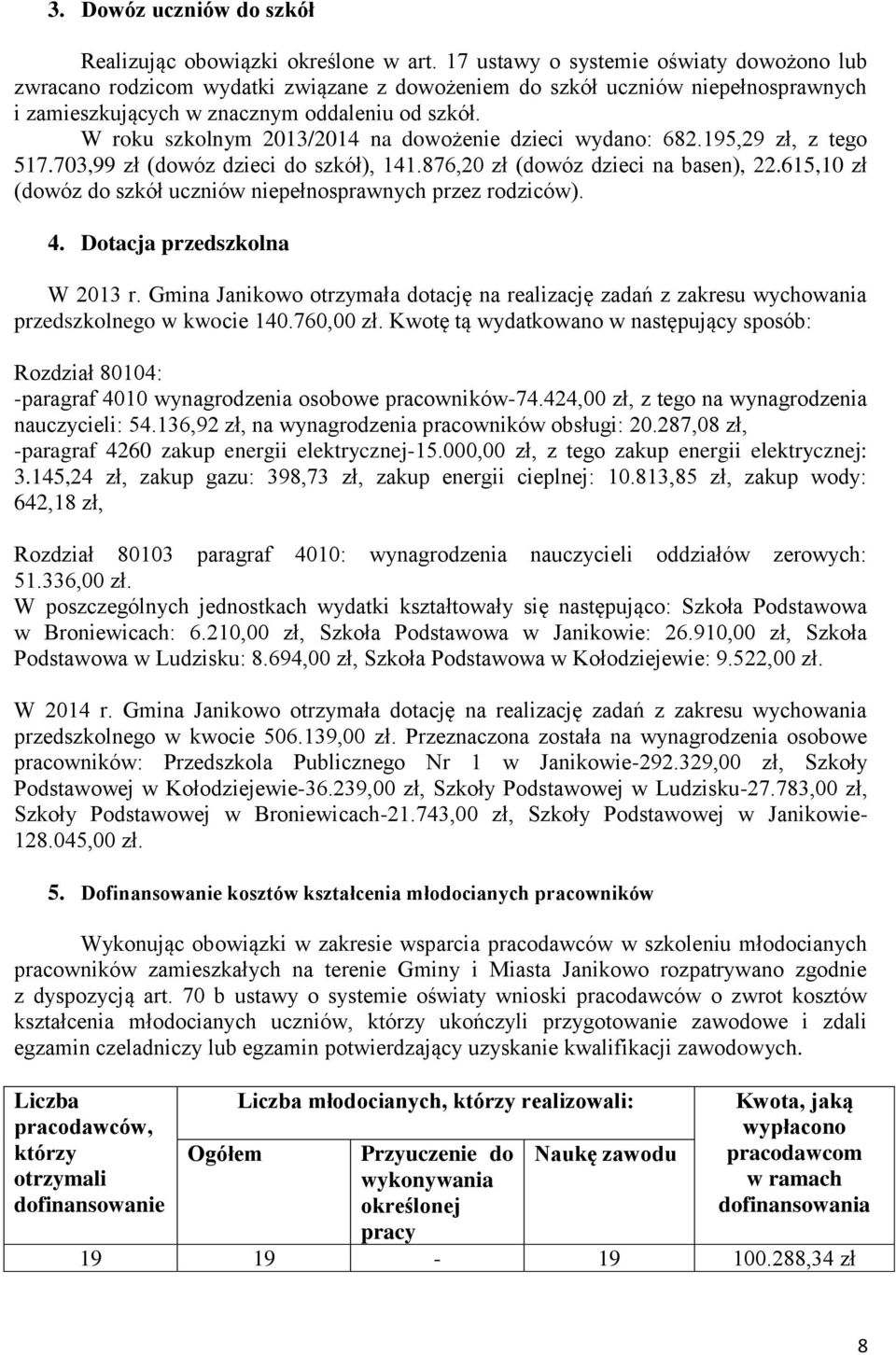 W roku szkolnym 2013/2014 na dowożenie dzieci wydano: 682.195,29 zł, z tego 517.703,99 zł (dowóz dzieci do szkół), 141.876,20 zł (dowóz dzieci na basen), 22.